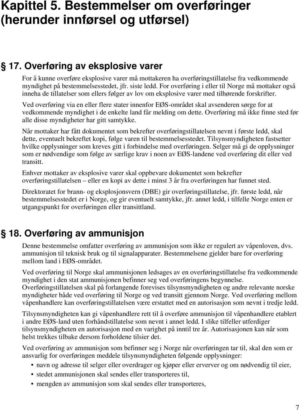 For overføring i eller til Norge må mottaker også inneha de tillatelser som ellers følger av lov om eksplosive varer med tilhørende forskrifter.