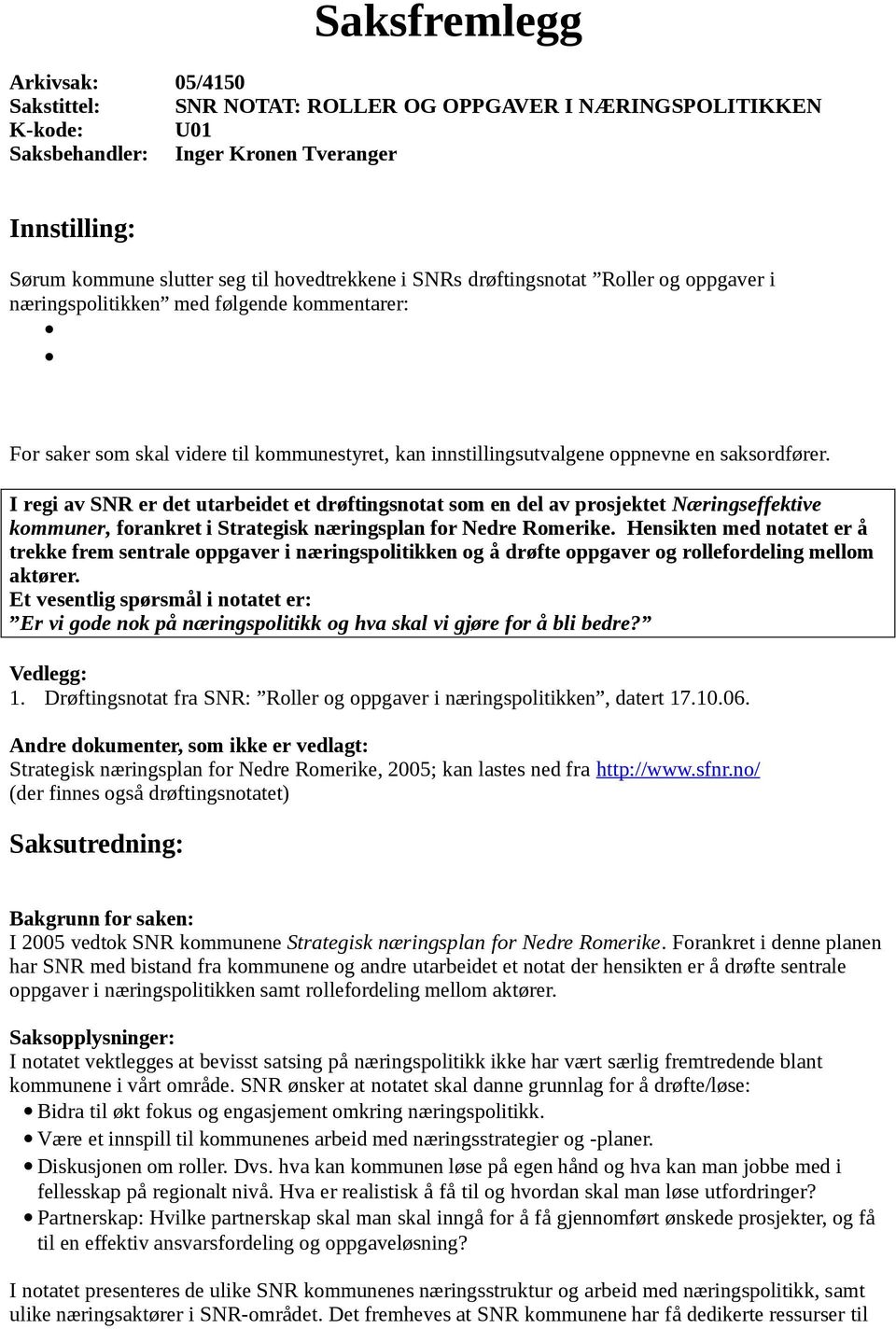 I regi av SNR er det utarbeidet et drøftingsnotat som en del av prosjektet Næringseffektive kommuner, forankret i Strategisk næringsplan for Nedre Romerike.