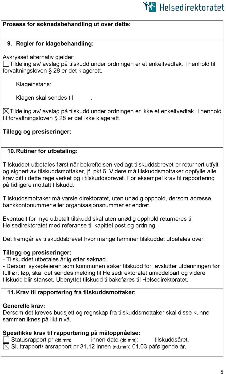 I henhold til forvaltningsloven 28 er det ikke klagerett. 10.