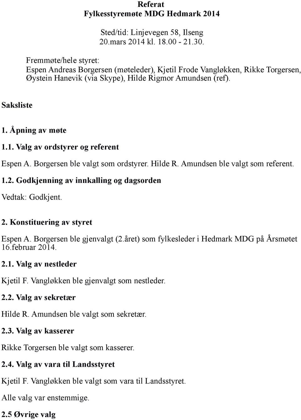 Åpning av møte 1.1. Valg av ordstyrer og referent Espen A. Borgersen ble valgt som ordstyrer. Hilde R. Amundsen ble valgt som referent. 1.2. Godkjenning av innkalling og dagsorden Vedtak: Godkjent. 2.