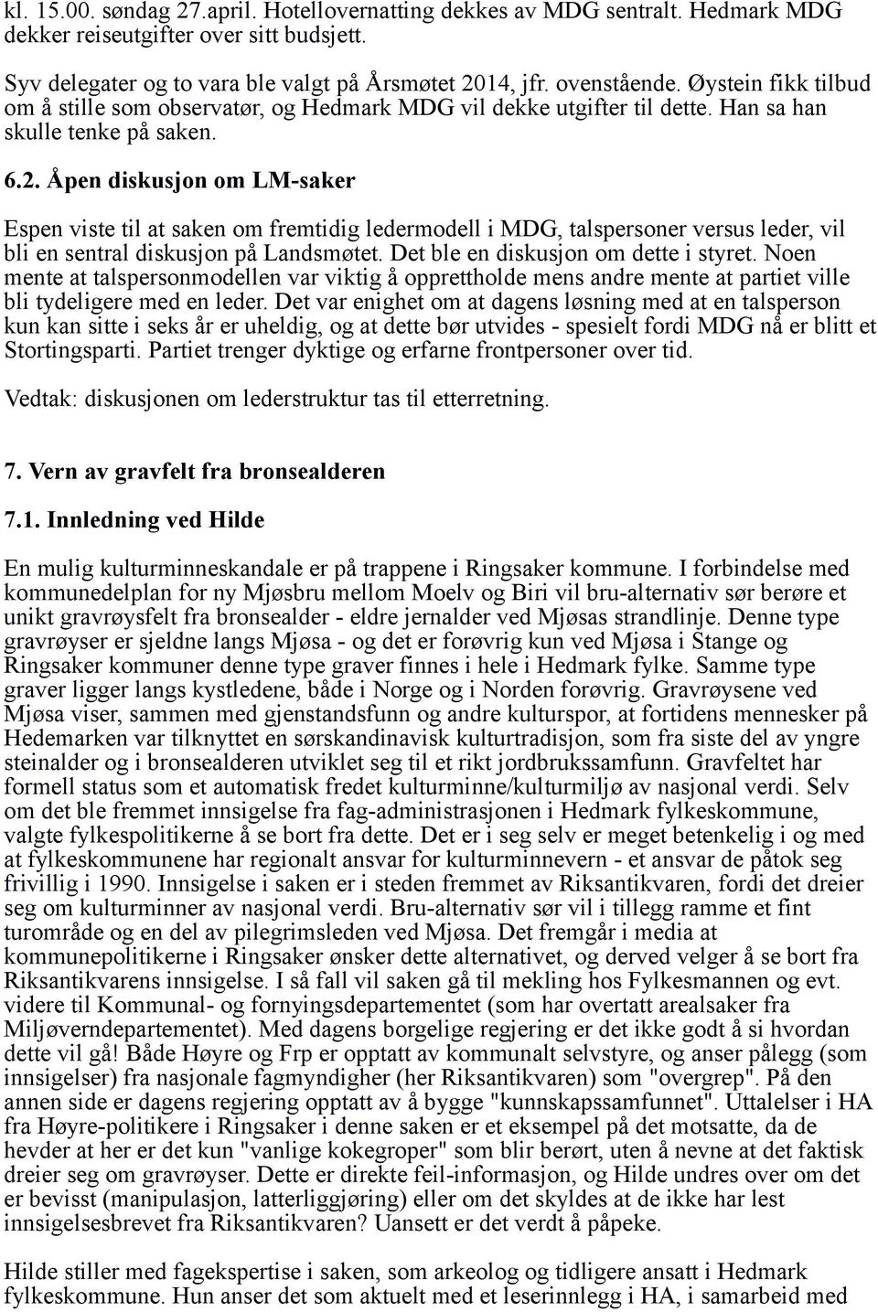 Åpen diskusjon om LM-saker Espen viste til at saken om fremtidig ledermodell i MDG, talspersoner versus leder, vil bli en sentral diskusjon på Landsmøtet. Det ble en diskusjon om dette i styret.