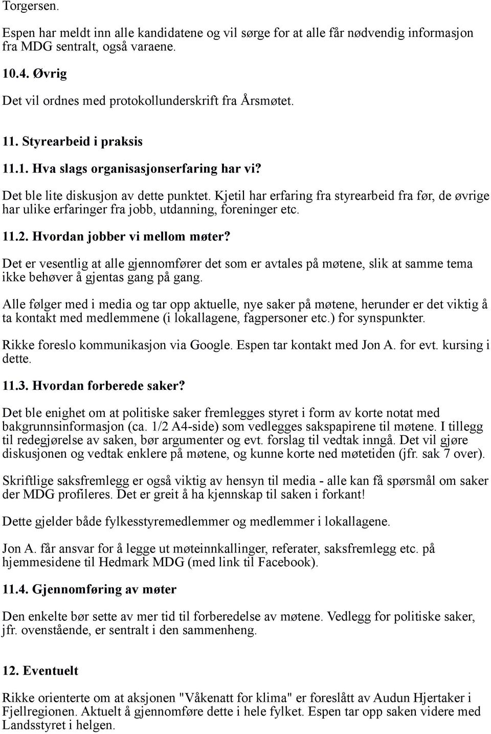 Kjetil har erfaring fra styrearbeid fra før, de øvrige har ulike erfaringer fra jobb, utdanning, foreninger etc. 11.2. Hvordan jobber vi mellom møter?