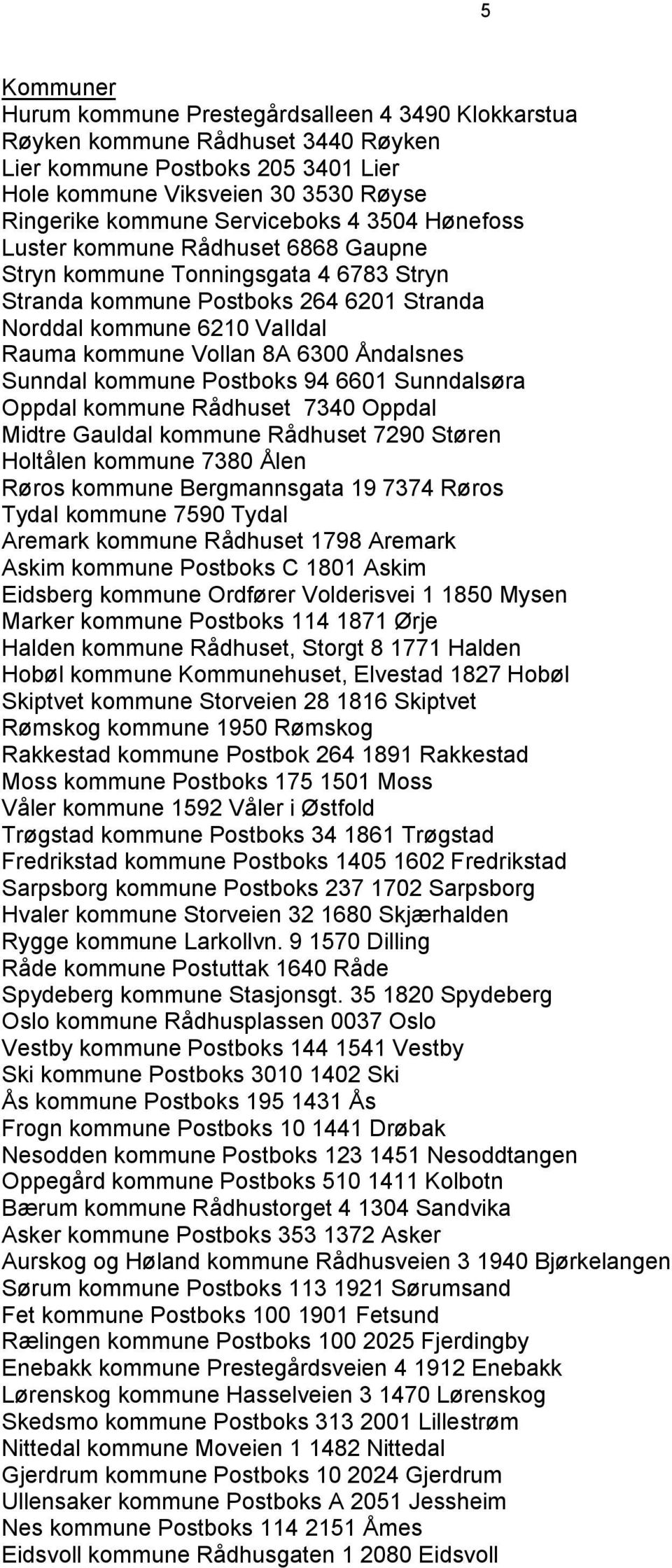 Åndalsnes Sunndal kommune Postboks 94 6601 Sunndalsøra Oppdal kommune Rådhuset 7340 Oppdal Midtre Gauldal kommune Rådhuset 7290 Støren Holtålen kommune 7380 Ålen Røros kommune Bergmannsgata 19 7374