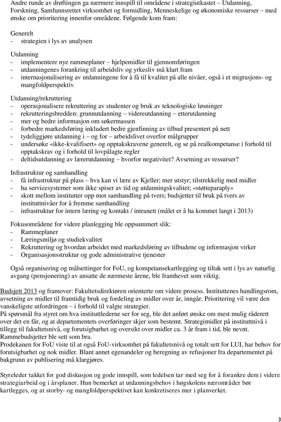 Følgende kom fram: Generelt - strategien i lys av analysen Utdanning - implementere nye rammeplaner hjelpemidler til gjennomføringen - utdanningenes forankring til arbeidsliv og yrkesliv må klart