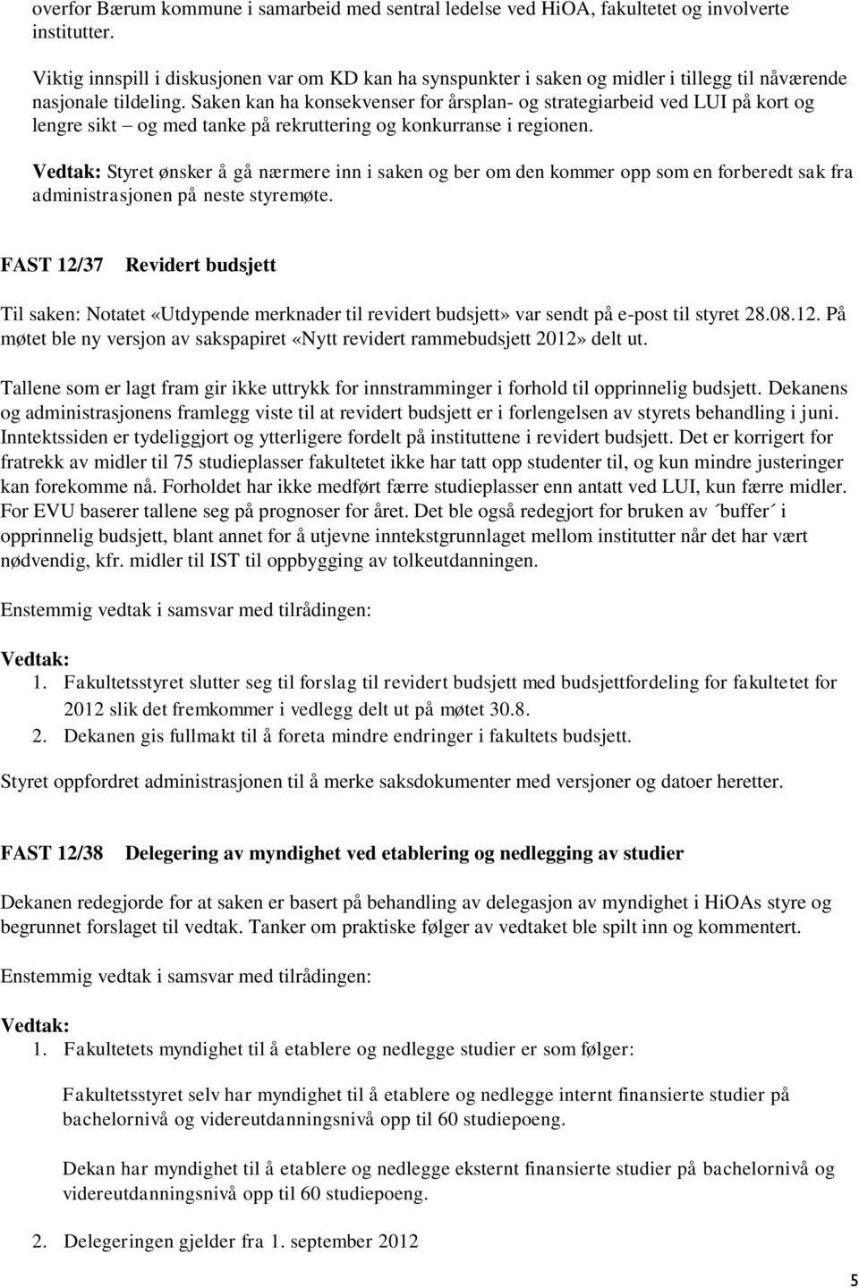 Saken kan ha konsekvenser for årsplan- og strategiarbeid ved LUI på kort og lengre sikt og med tanke på rekruttering og konkurranse i regionen.