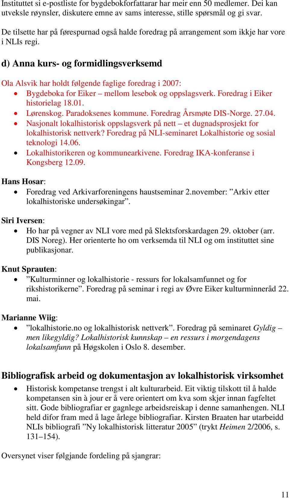 d) Anna kurs- og formidlingsverksemd Ola Alsvik har holdt følgende faglige foredrag i 2007: Bygdeboka for Eiker mellom lesebok og oppslagsverk. Foredrag i Eiker historielag 18.01. Lørenskog.