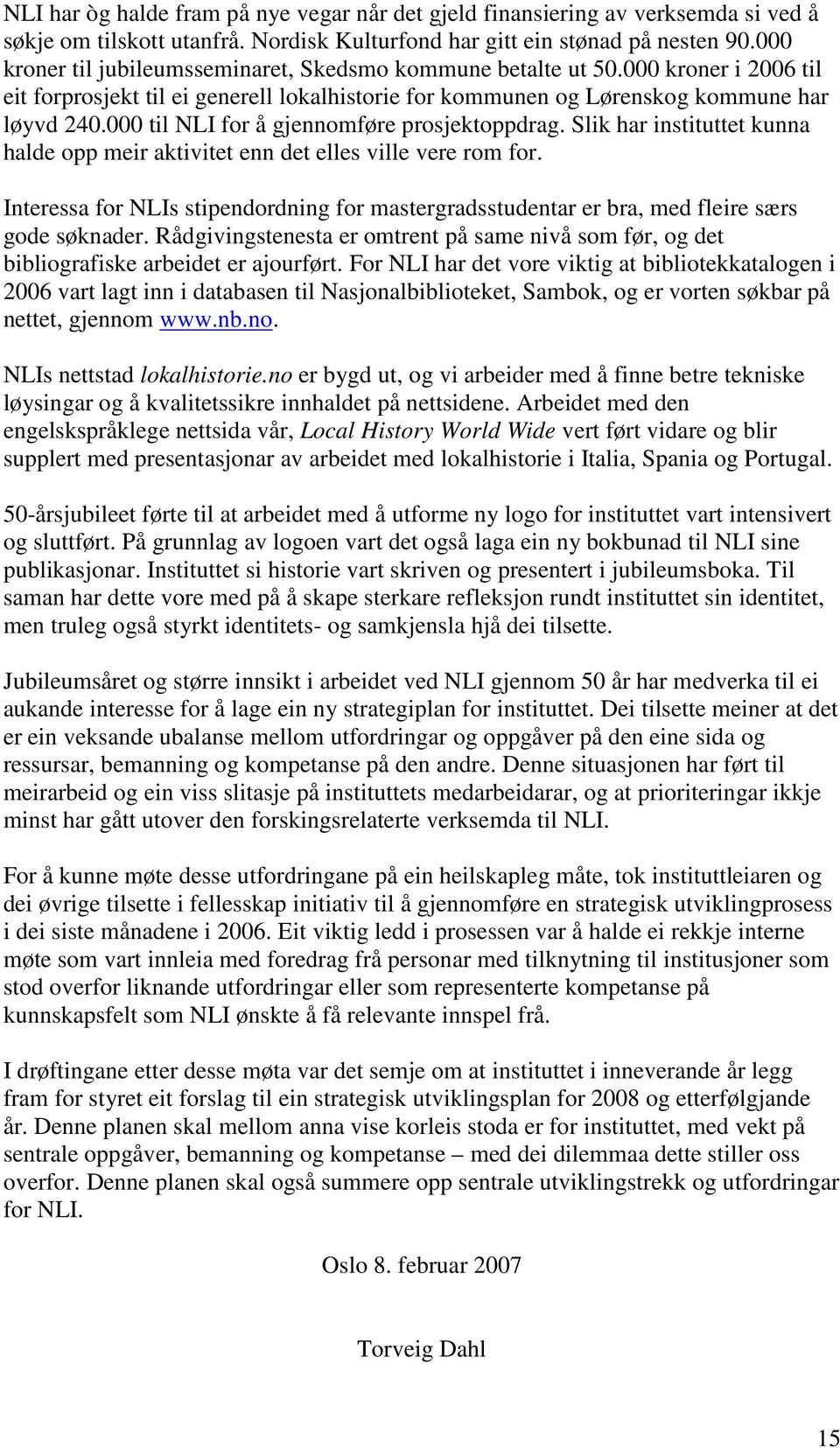 000 til NLI for å gjennomføre prosjektoppdrag. Slik har instituttet kunna halde opp meir aktivitet enn det elles ville vere rom for.