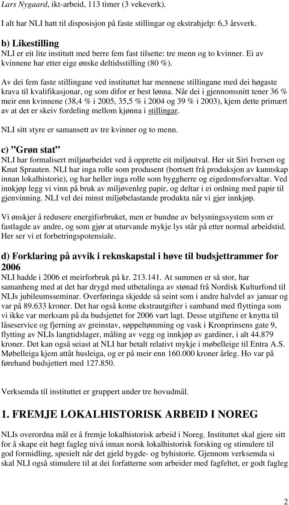 Av dei fem faste stillingane ved instituttet har mennene stillingane med dei høgaste krava til kvalifikasjonar, og som difor er best lønna.