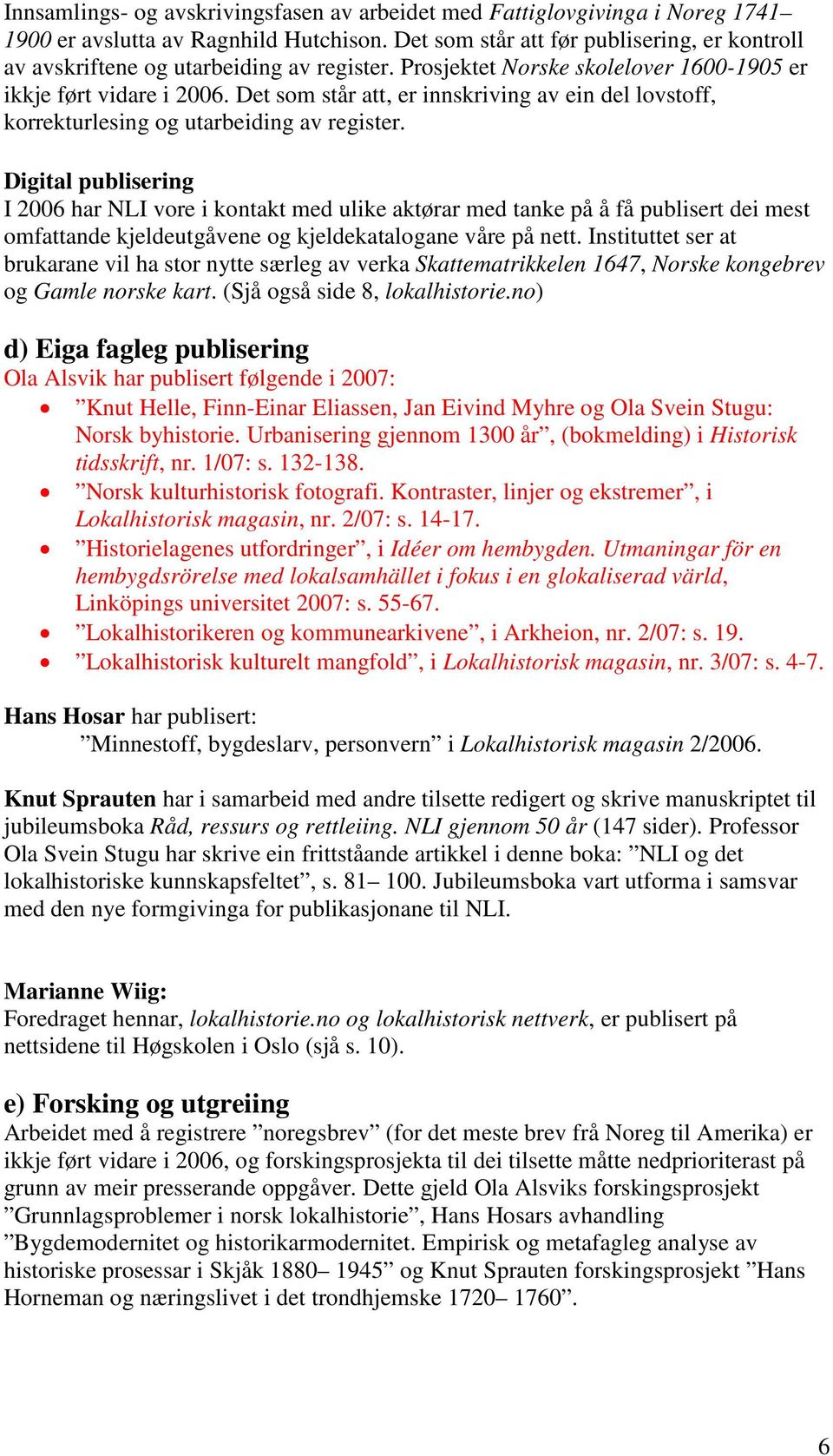 Det som står att, er innskriving av ein del lovstoff, korrekturlesing og utarbeiding av register.