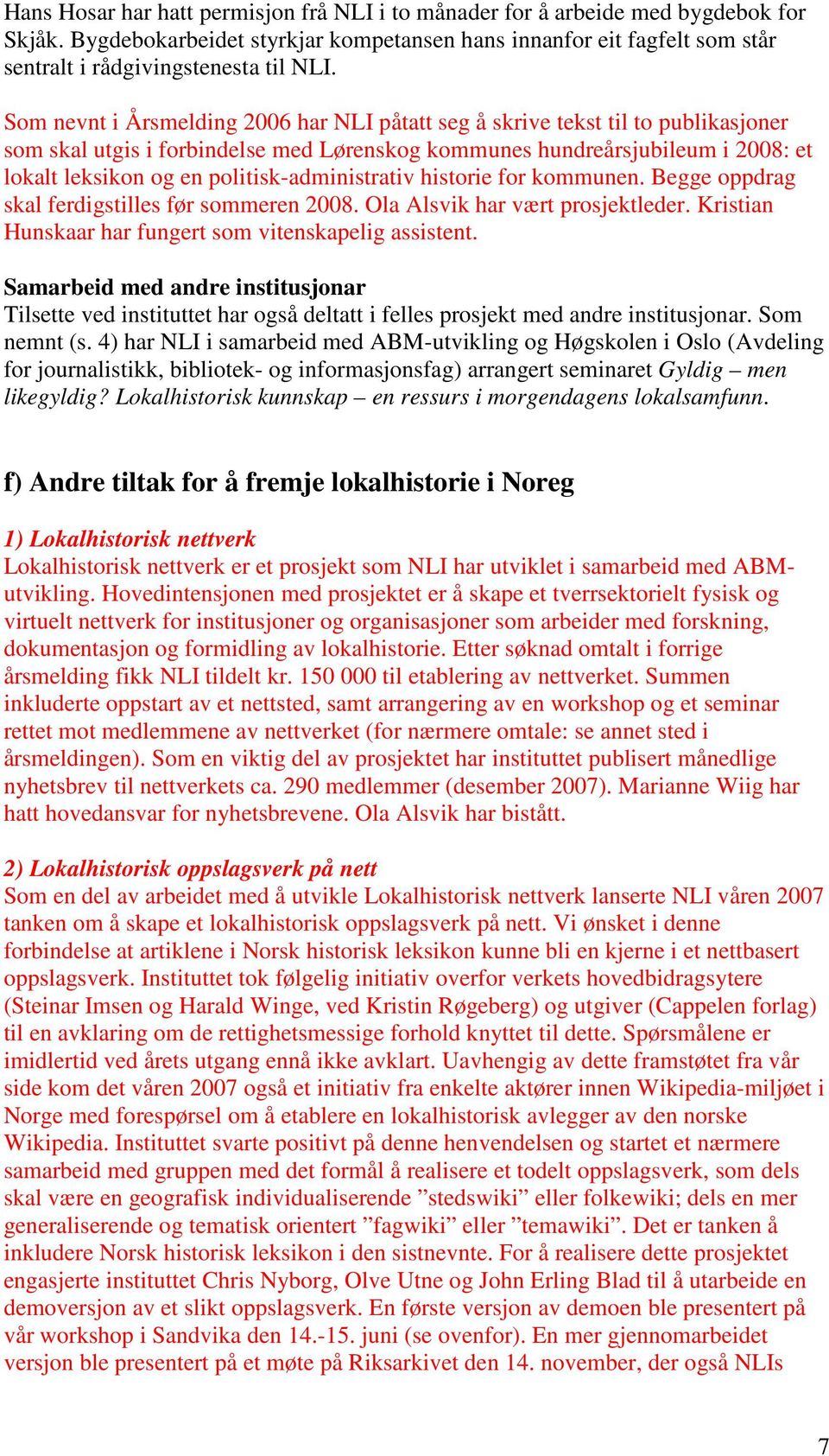 politisk-administrativ historie for kommunen. Begge oppdrag skal ferdigstilles før sommeren 2008. Ola Alsvik har vært prosjektleder. Kristian Hunskaar har fungert som vitenskapelig assistent.