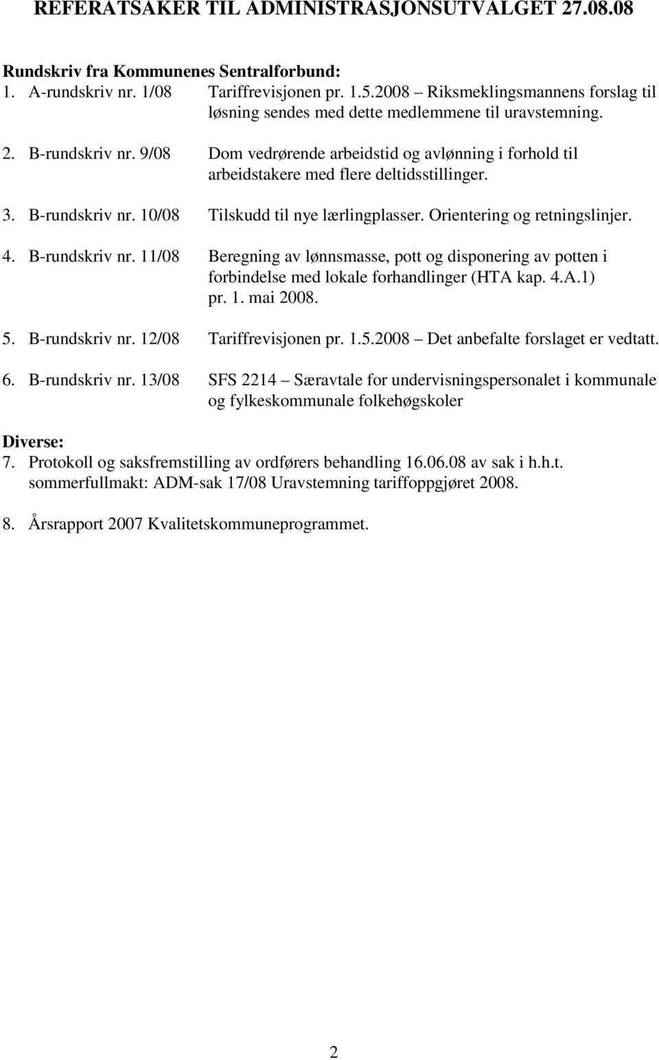 9/08 Dom vedrørende arbeidstid og avlønning i forhold til arbeidstakere med flere deltidsstillinger. 3. B-rundskriv nr. 10/08 Tilskudd til nye lærlingplasser. Orientering og retningslinjer. 4.