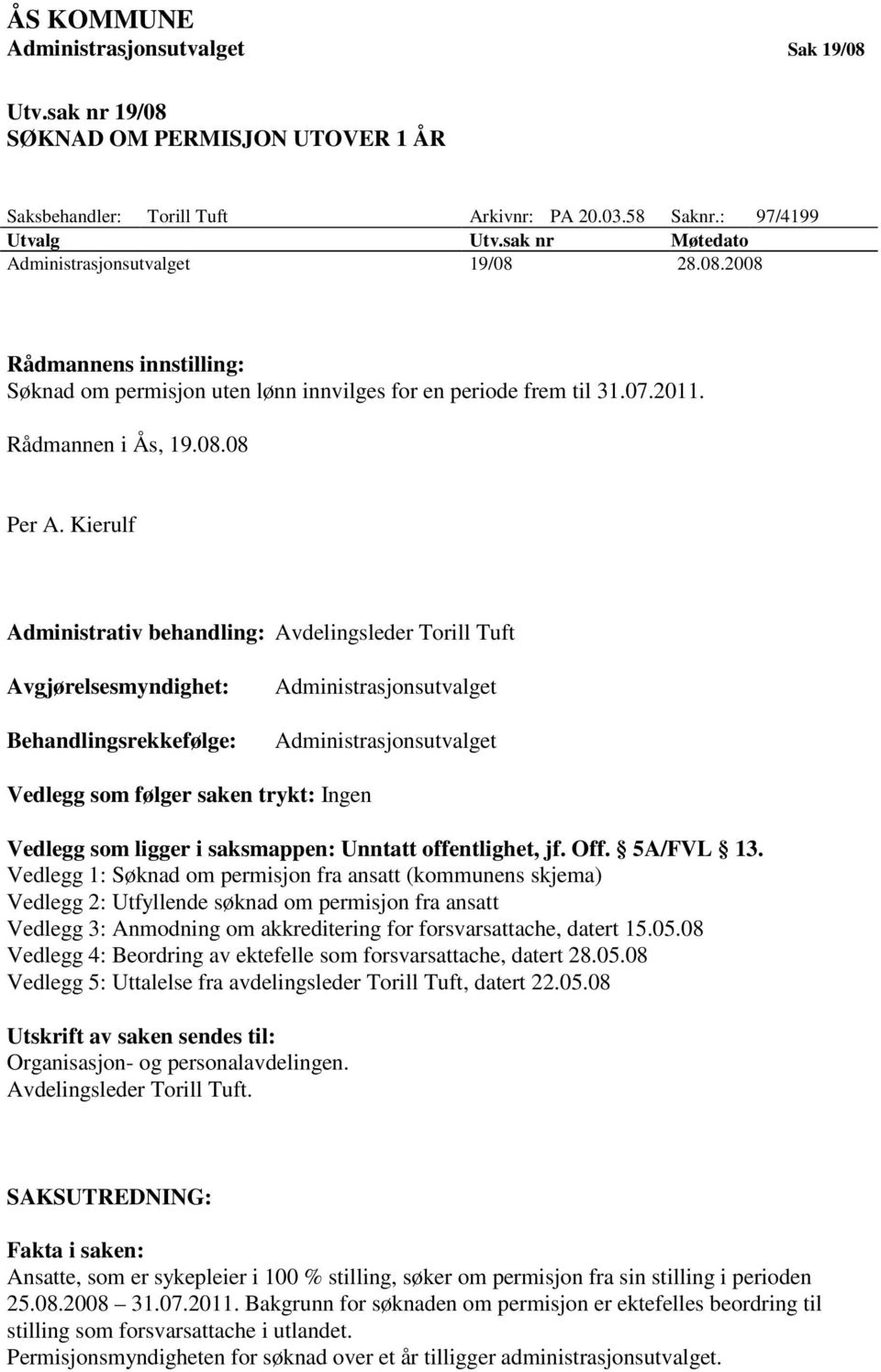 Kierulf Administrativ behandling: Avdelingsleder Torill Tuft Avgjørelsesmyndighet: Behandlingsrekkefølge: Administrasjonsutvalget Administrasjonsutvalget Vedlegg som følger saken trykt: Ingen Vedlegg