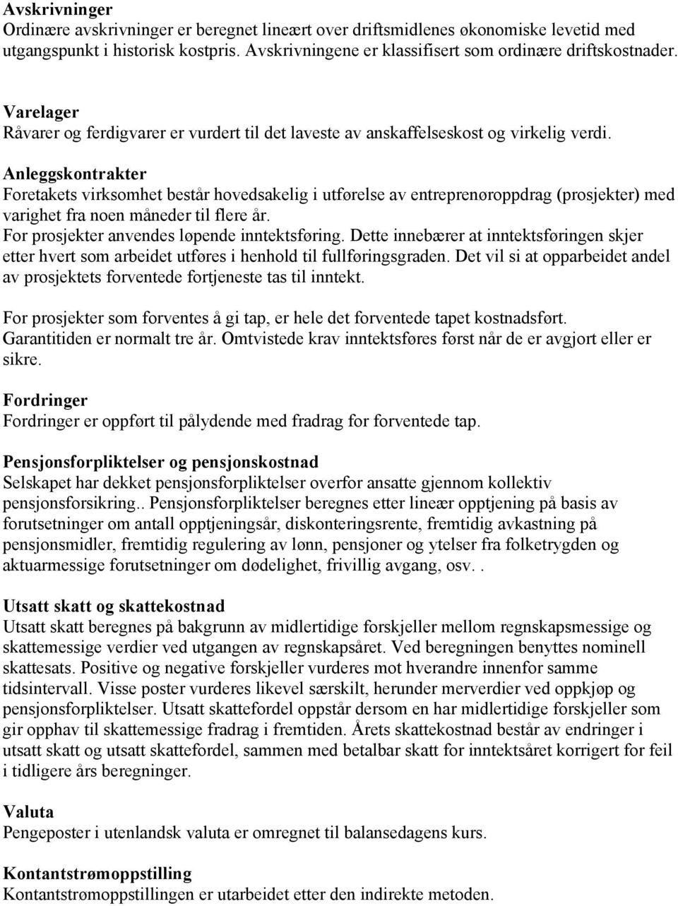 Anleggskontrakter Foretakets virksomhet består hovedsakelig i utførelse av entreprenøroppdrag (prosjekter) med varighet fra noen måneder til flere år. For prosjekter anvendes løpende inntektsføring.