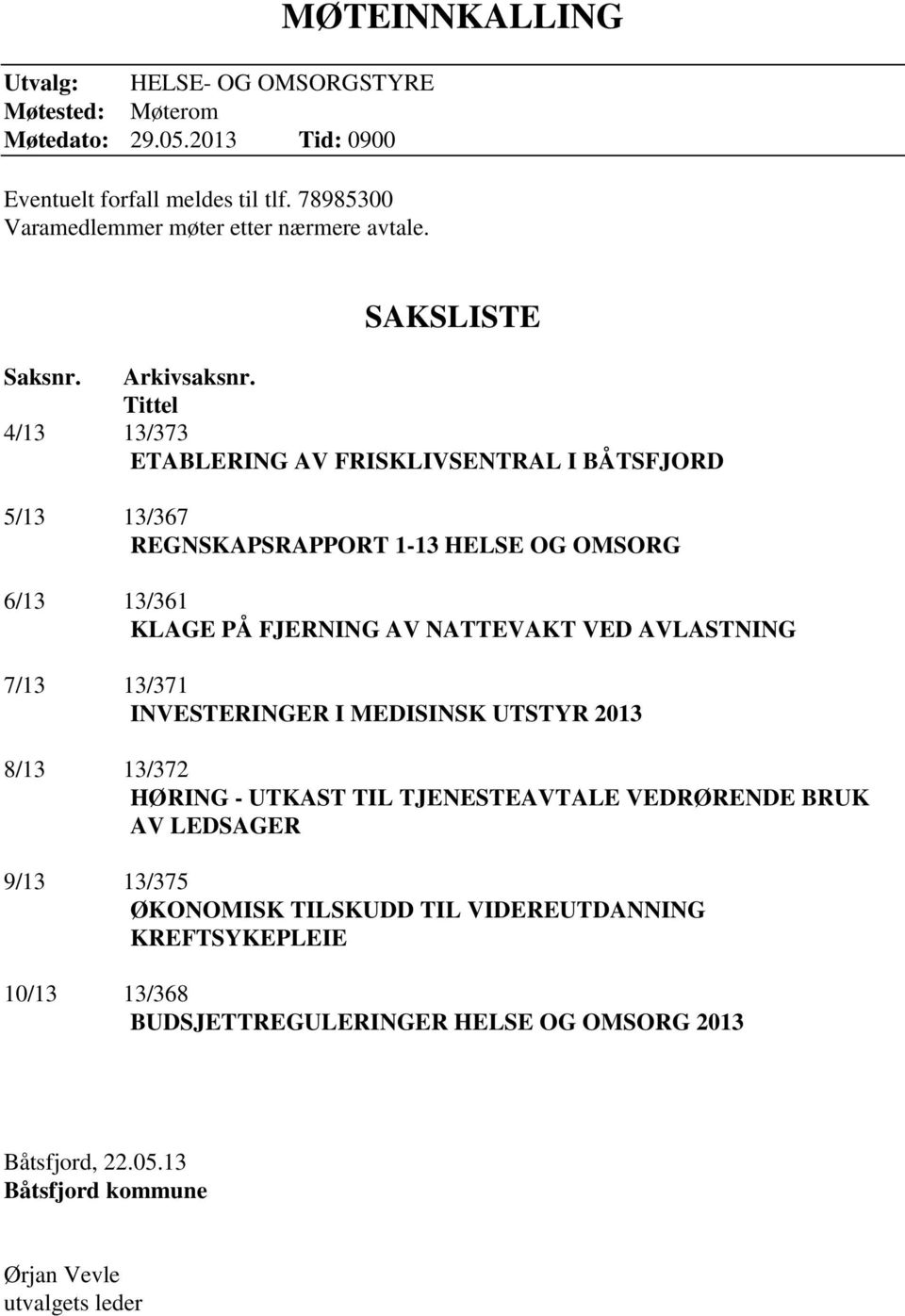 Tittel 4/13 13/373 ETABLERING AV FRISKLIVSENTRAL I BÅTSFJORD 5/13 13/367 REGNSKAPSRAPPORT 1-13 HELSE OG OMSORG 6/13 13/361 KLAGE PÅ FJERNING AV NATTEVAKT VED AVLASTNING