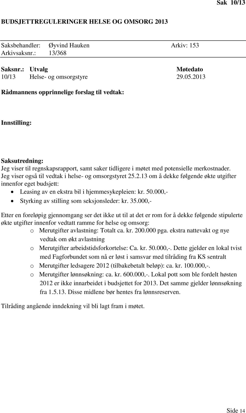 Jeg viser også til vedtak i helse- og omsorgstyret 25.2.13 om å dekke følgende økte utgifter innenfor eget budsjett: Leasing av en ekstra bil i hjemmesykepleien: kr. 50.