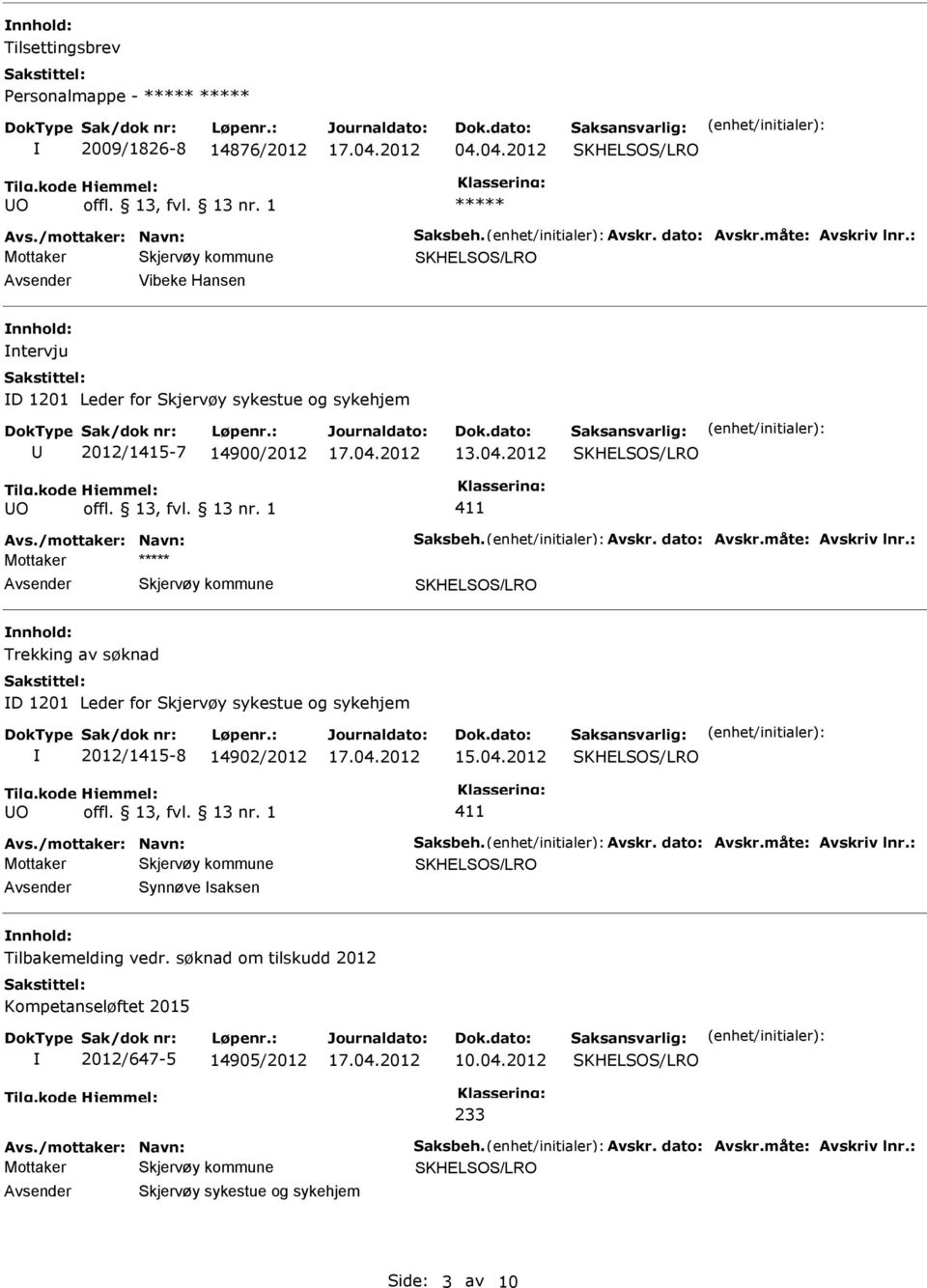 : Mottaker nnhold: Trekking av søknad D 1201 Leder for Skjervøy sykestue og sykehjem 2012/1415-8 14902/2012 15.04.2012 411 Avs./mottaker: Navn: Saksbeh. Avskr. dato: Avskr.