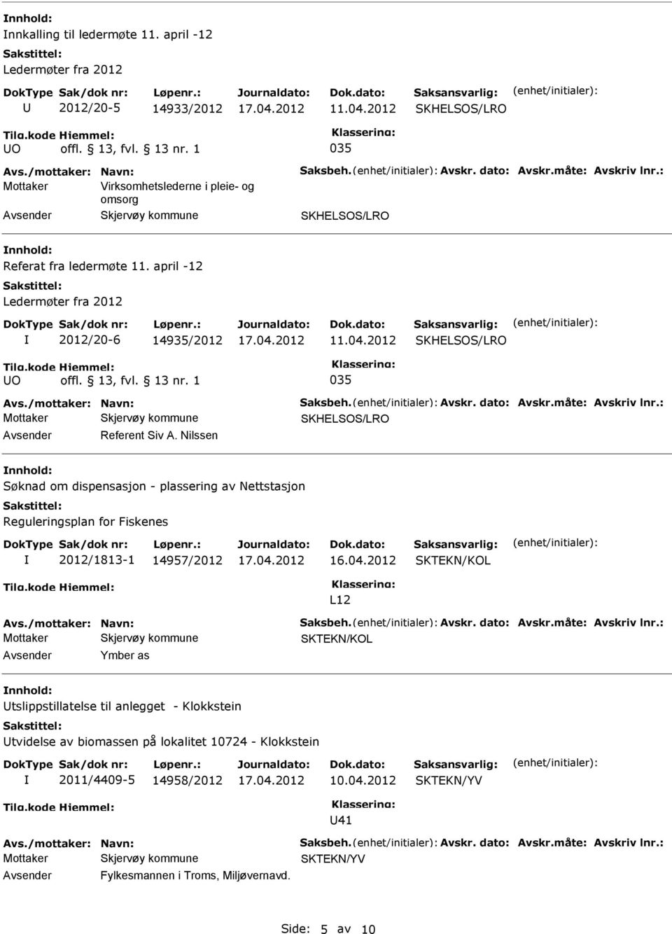 måte: Avskriv lnr.: Referent Siv A. Nilssen nnhold: Søknad om dispensasjon - plassering av Nettstasjon Reguleringsplan for Fiskenes 2012/1813-1 14957/2012 16.04.2012 L12 Avs./mottaker: Navn: Saksbeh.