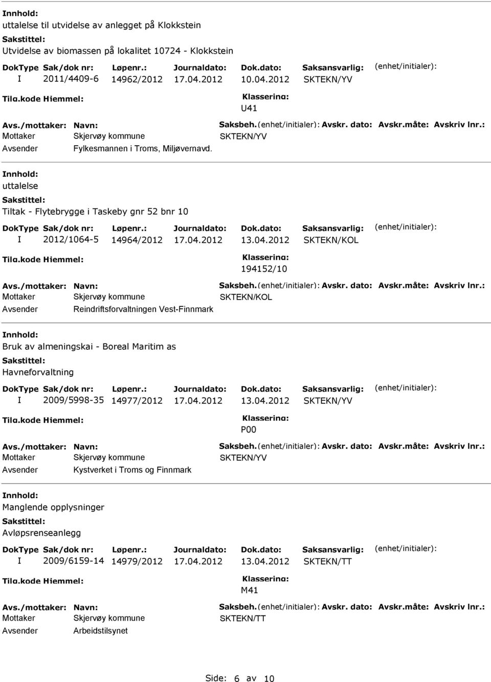 måte: Avskriv lnr.: Reindriftsforvaltningen Vest-Finnmark nnhold: Bruk av almeningskai - Boreal Maritim as Havneforvaltning 2009/5998-35 14977/2012 P00 Avs./mottaker: Navn: Saksbeh. Avskr. dato: Avskr.