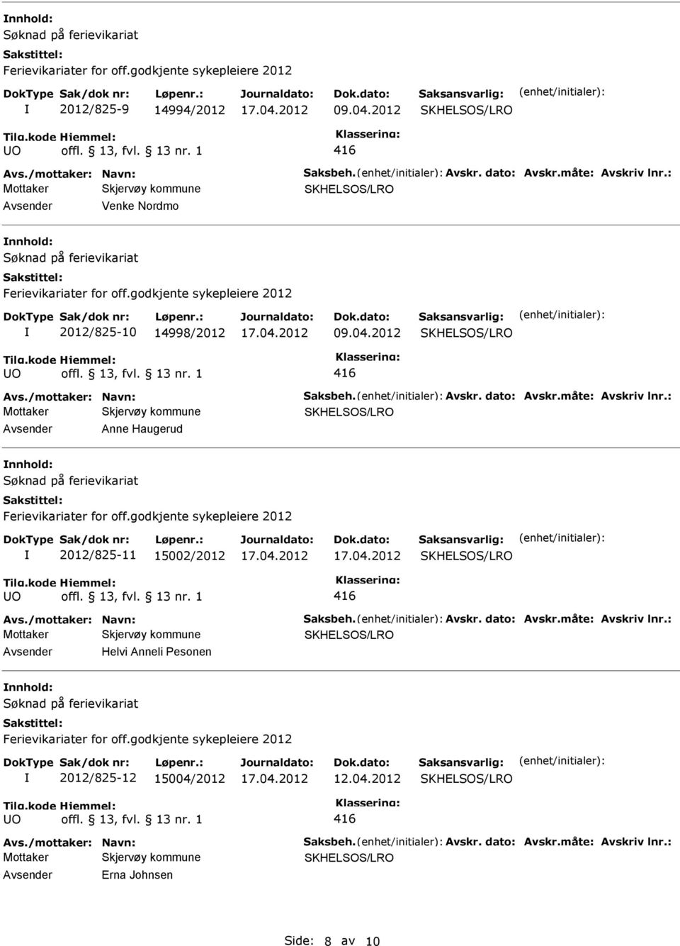 : Anne Haugerud nnhold: 2012/825-11 15002/2012 Avs./mottaker: Navn: Saksbeh. Avskr. dato: Avskr.måte: Avskriv lnr.