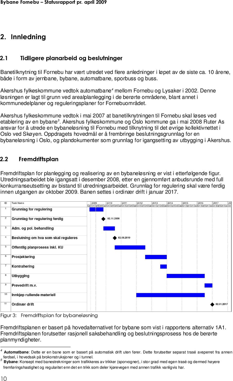 Denne løsningen er lagt til grunn ved arealplanlegging i de berørte områdene, blant annet i kommunedelplaner og reguleringsplaner for Fornebuområdet.