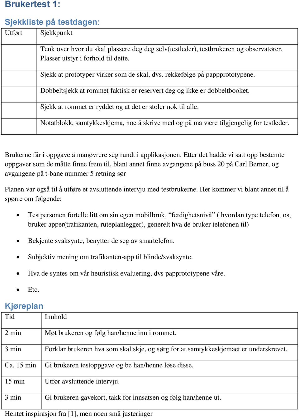 Sjekk at rommet er ryddet og at det er stoler nok til alle. Notatblokk, samtykkeskjema, noe å skrive med og på må være tilgjengelig for testleder.