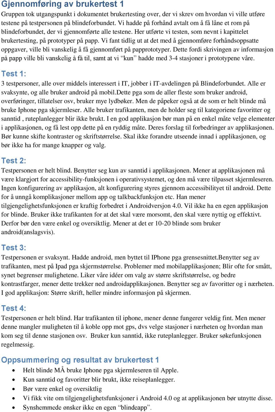 Vi fant tidlig ut at det med å gjennomføre forhåndsoppsatte oppgaver, ville bli vanskelig å få gjennomført på papprototyper.