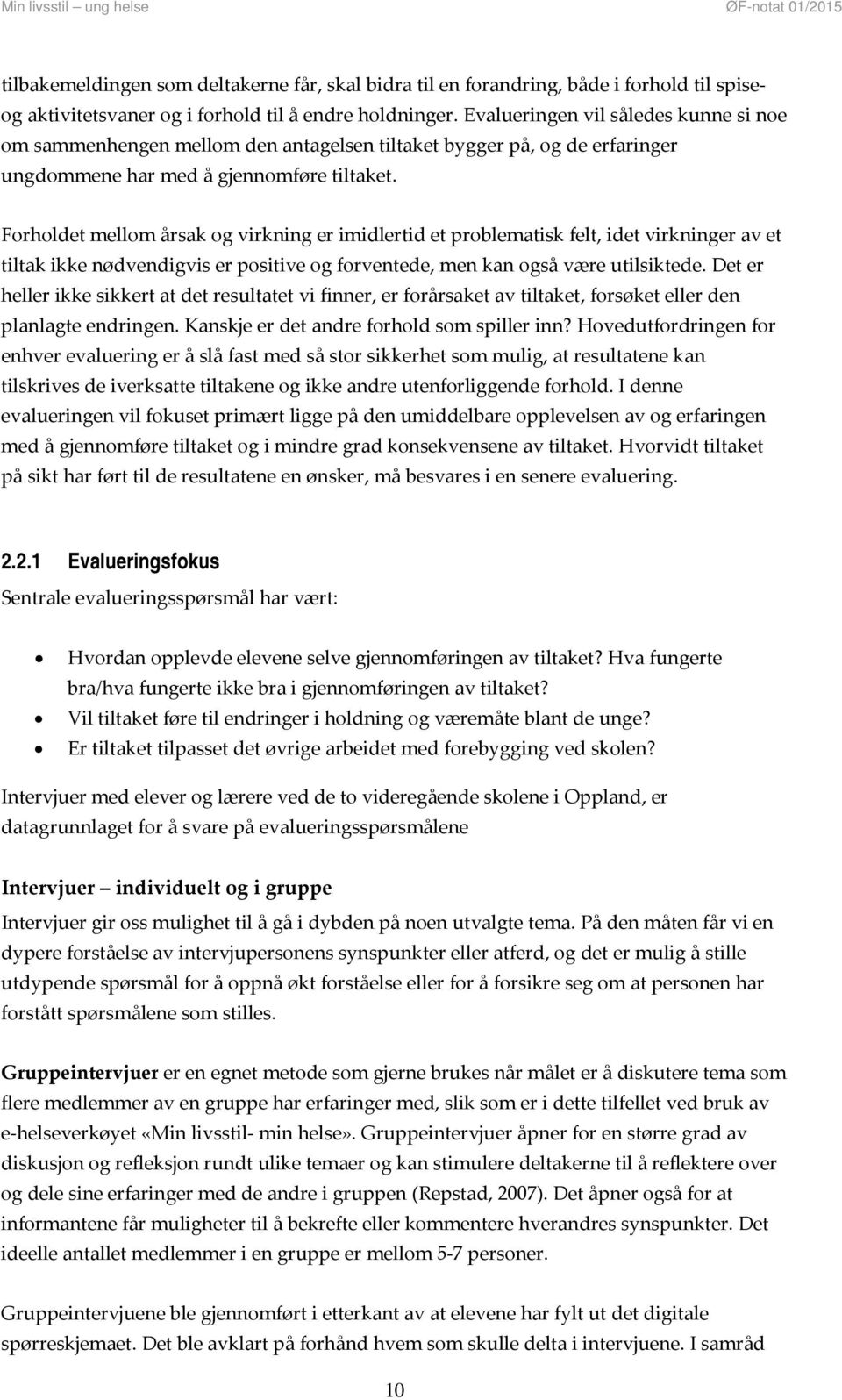 Forholdet mellom årsak og virkning er imidlertid et problematisk felt, idet virkninger av et tiltak ikke nødvendigvis er positive og forventede, men kan også være utilsiktede.