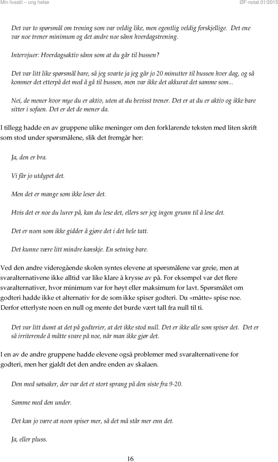 Det var litt like spørsmål bare, så jeg svarte ja jeg går jo 20 minutter til bussen hver dag, og så kommer det etterpå det med å gå til bussen, men var ikke det akkurat det samme som.