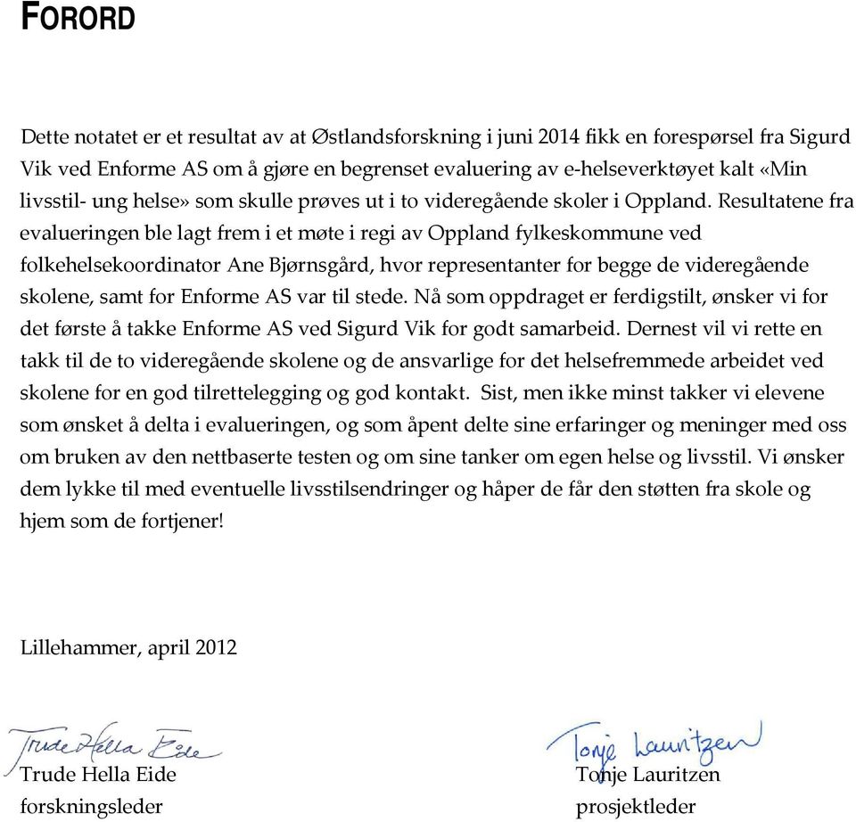 Resultatene fra evalueringen ble lagt frem i et møte i regi av Oppland fylkeskommune ved folkehelsekoordinator Ane Bjørnsgård, hvor representanter for begge de videregående skolene, samt for Enforme