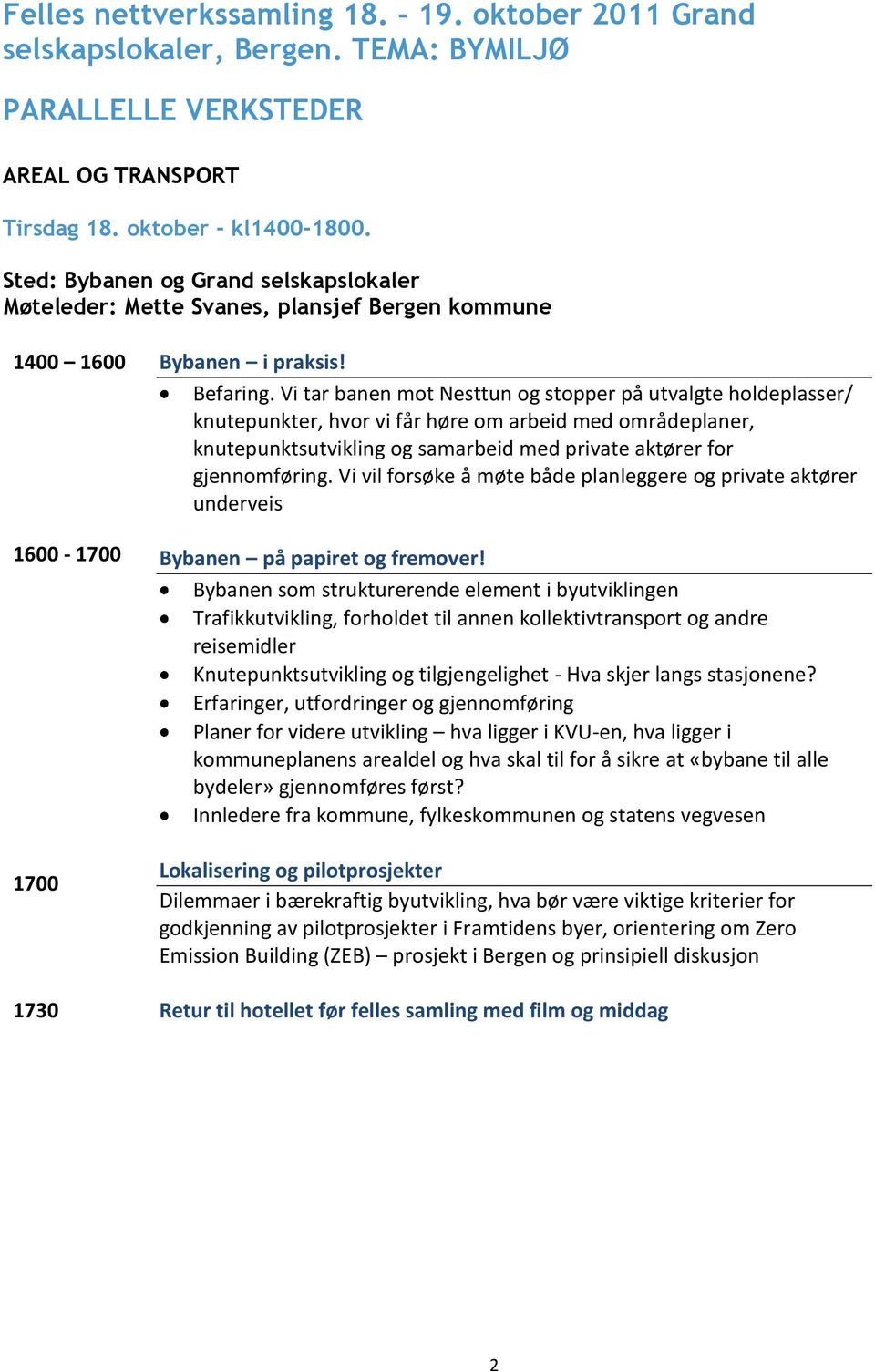 Vi tar banen mot Nesttun og stopper på utvalgte holdeplasser/ knutepunkter, hvor vi får høre om arbeid med områdeplaner, knutepunktsutvikling og samarbeid med private aktører for gjennomføring.