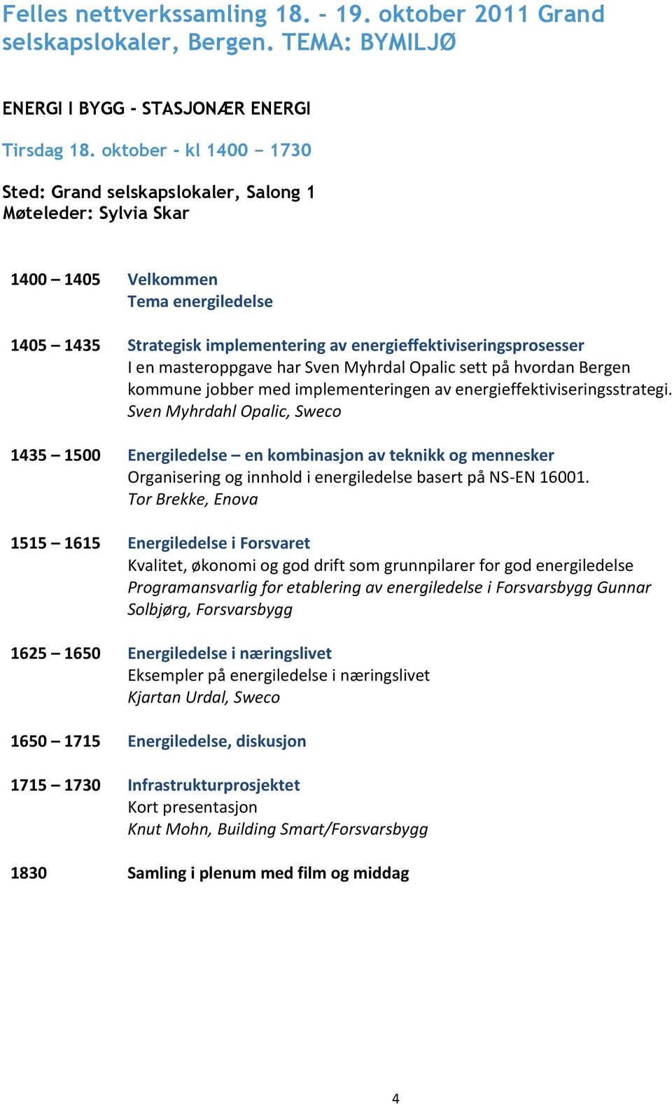 masteroppgave har Sven Myhrdal Opalic sett på hvordan Bergen kommune jobber med implementeringen av energieffektiviseringsstrategi.