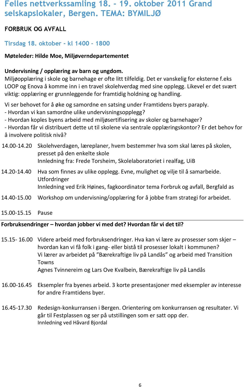 Likevel er det svært viktig: opplæring er grunnleggende for framtidig holdning og handling. Vi ser behovet for å øke og samordne en satsing under Framtidens byers paraply.