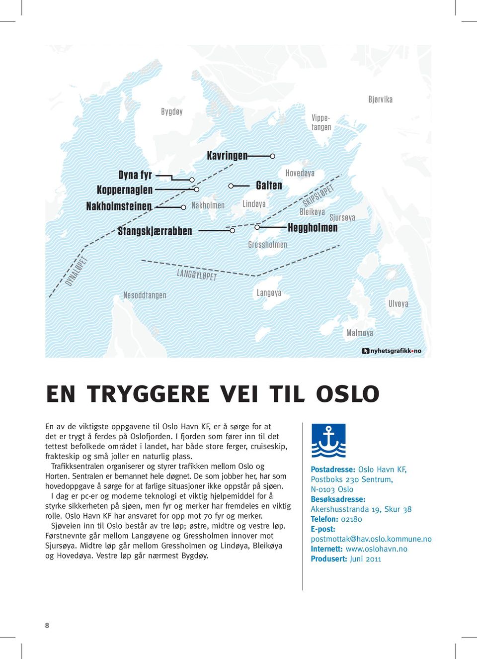 I fjorden som fører inn til det tettest befolkede området i landet, har både store ferger, cruiseskip, frakteskip og små joller en naturlig plass.