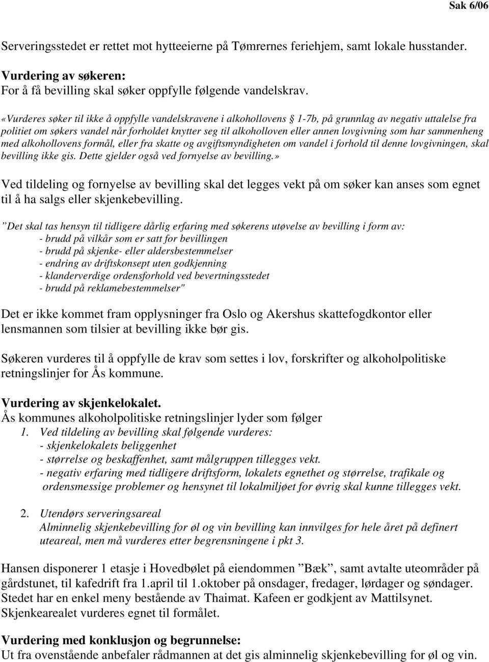 lovgivning som har sammenheng med alkohollovens formål, eller fra skatte og avgiftsmyndigheten om vandel i forhold til denne lovgivningen, skal bevilling ikke gis.