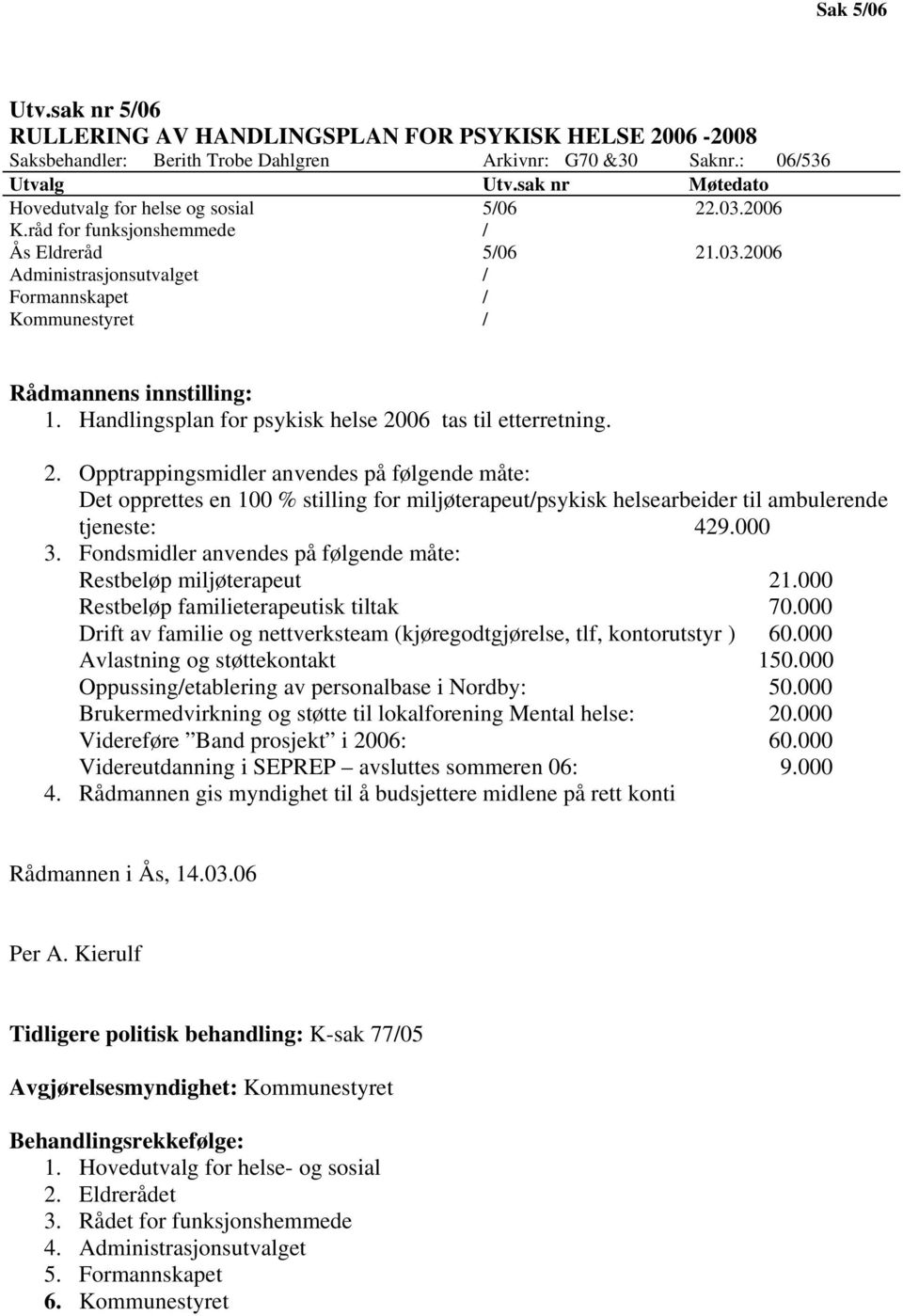 Handlingsplan for psykisk helse 2006 tas til etterretning. 2. Opptrappingsmidler anvendes på følgende måte: Det opprettes en 100 % stilling for miljøterapeut/psykisk helsearbeider til ambulerende tjeneste: 429.