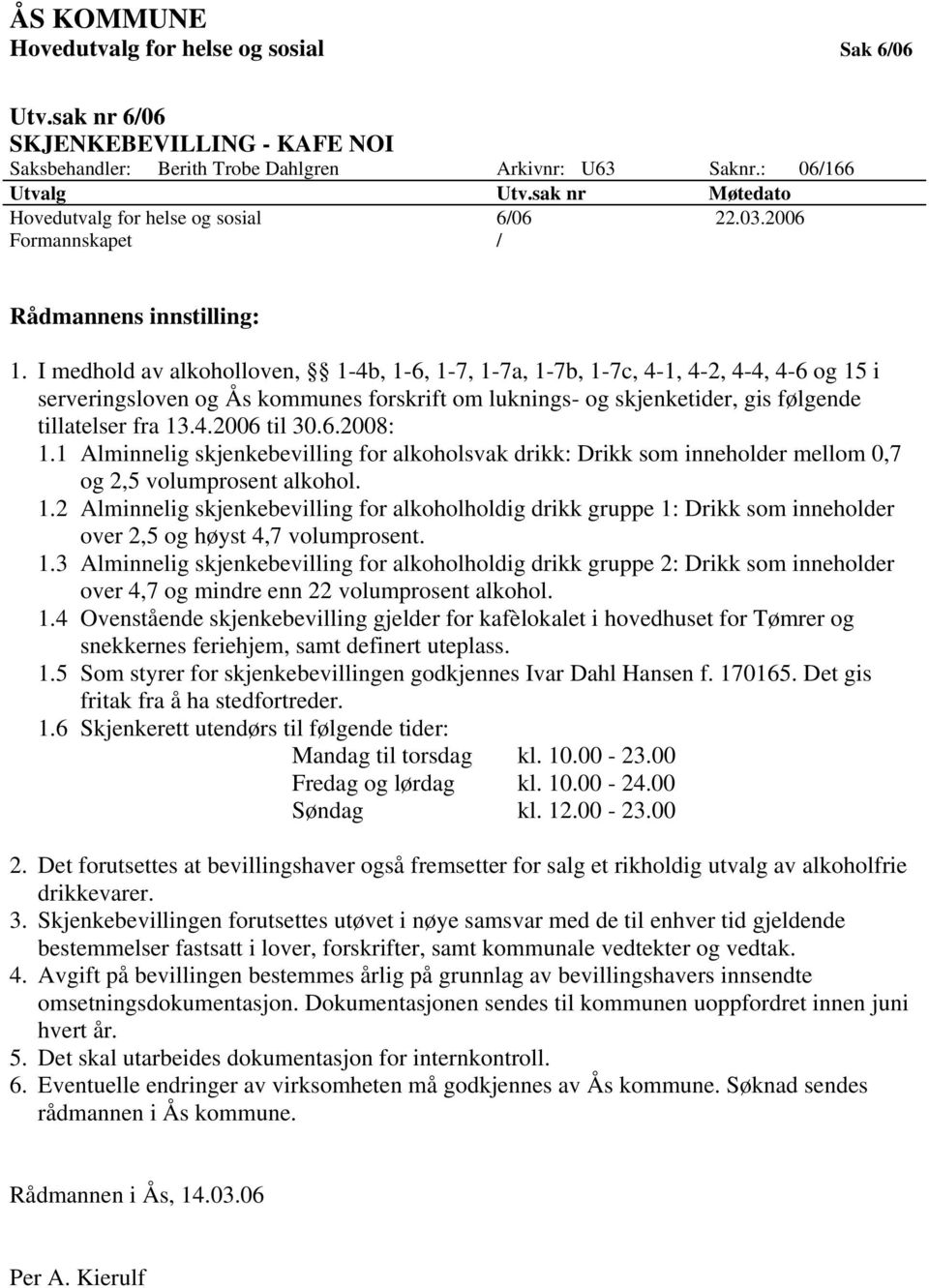 I medhold av alkoholloven, 1-4b, 1-6, 1-7, 1-7a, 1-7b, 1-7c, 4-1, 4-2, 4-4, 4-6 og 15 i serveringsloven og Ås kommunes forskrift om luknings- og skjenketider, gis følgende tillatelser fra 13.4.2006 til 30.