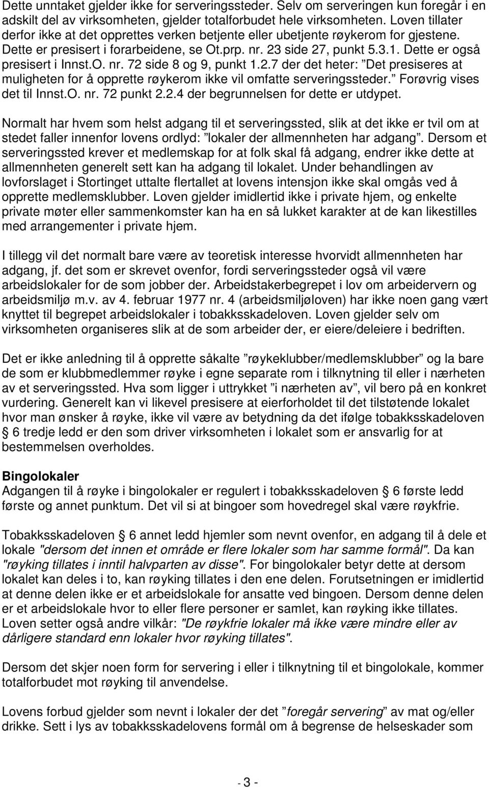 Dette er også presisert i Innst.O. nr. 72 side 8 og 9, punkt 1.2.7 der det heter: Det presiseres at muligheten for å opprette røykerom ikke vil omfatte serveringssteder. Forøvrig vises det til Innst.