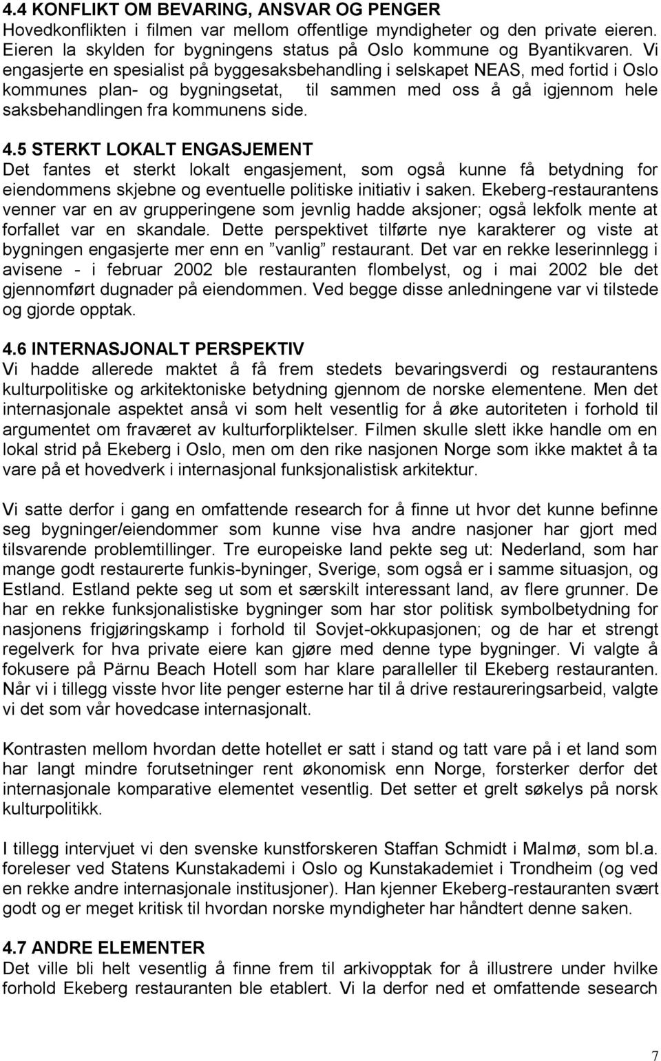 5 STERKT LOKALT ENGASJEMENT Det fantes et sterkt lokalt engasjement, som også kunne få betydning for eiendommens skjebne og eventuelle politiske initiativ i saken.