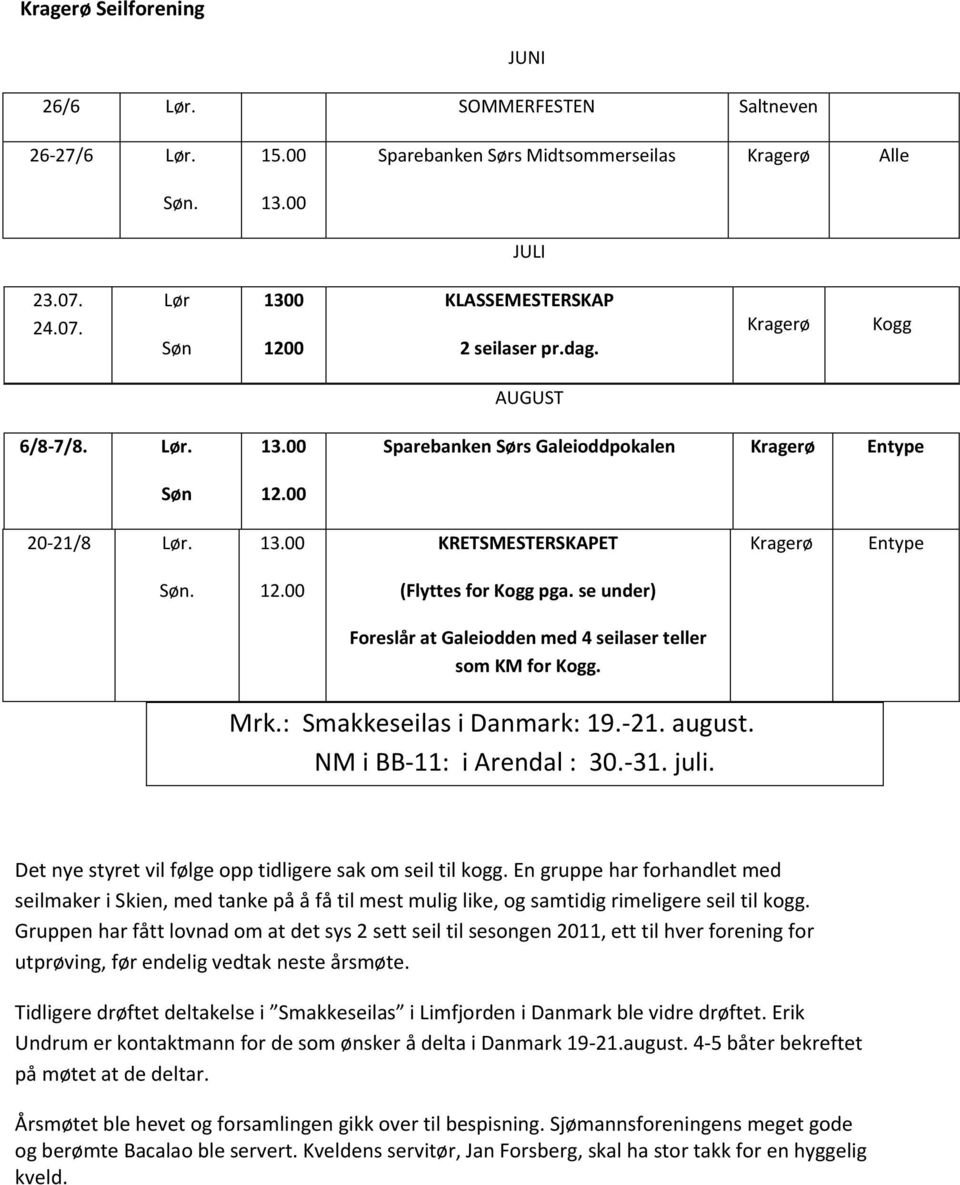 se under) Foreslår at Galeiodden med 4 seilaser teller som KM for Kogg. Mrk.: Smakkeseilas i Danmark: 19.-21. august. NM i BB-11: i Arendal : 30.-31. juli.