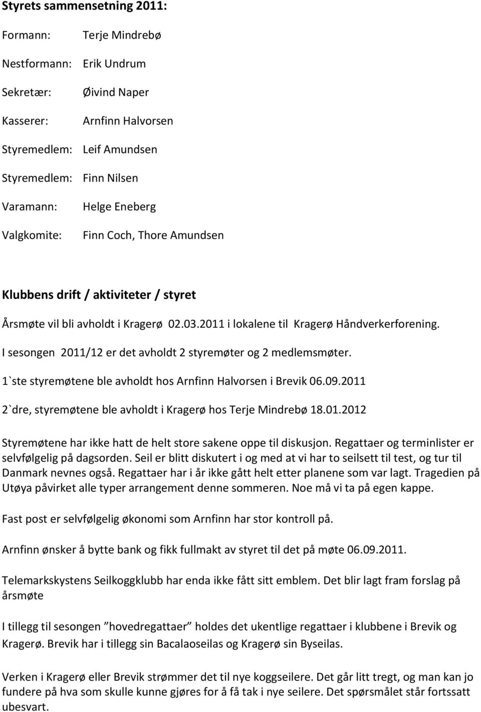 I sesongen 2011/12 er det avholdt 2 styremøter og 2 medlemsmøter. 1`ste styremøtene ble avholdt hos Arnfinn Halvorsen i Brevik 06.09.