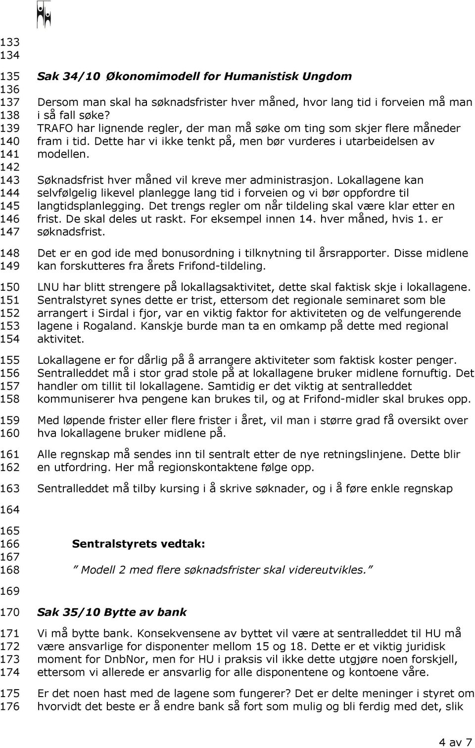 Dette har vi ikke tenkt på, men bør vurderes i utarbeidelsen av modellen. Søknadsfrist hver måned vil kreve mer administrasjon.