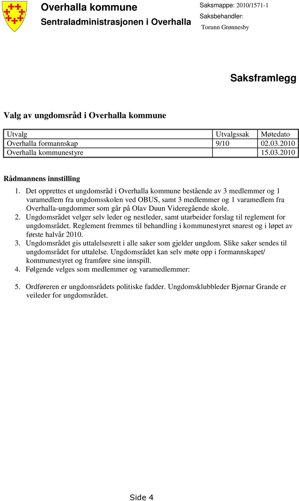 Det opprettes et ungdomsråd i Overhalla kommune bestående av 3 medlemmer og 1 varamedlem fra ungdomsskolen ved OBUS, samt 3 medlemmer og 1 varamedlem fra Overhalla-ungdommer som går på Olav Duun