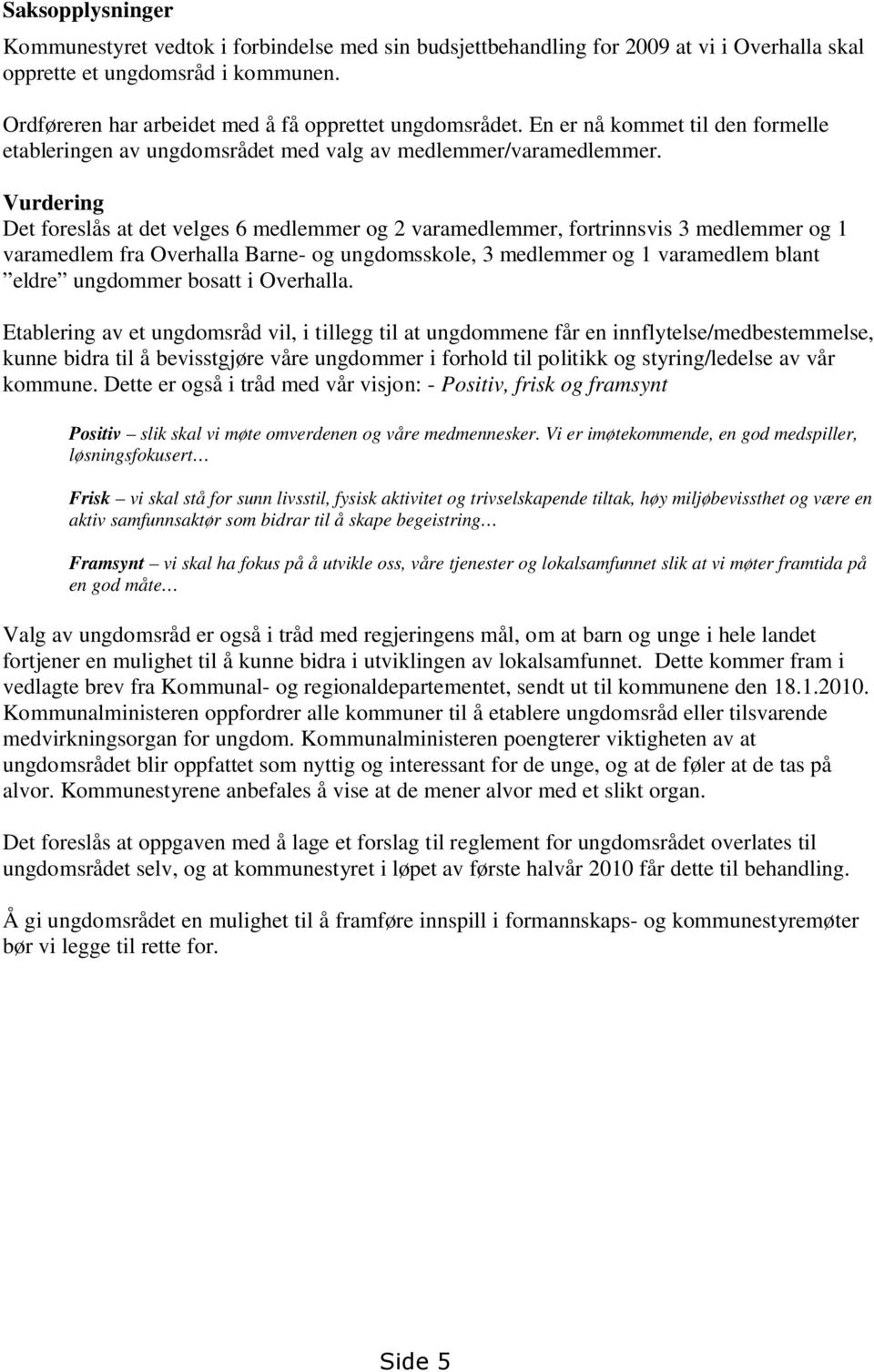 Vurdering Det foreslås at det velges 6 medlemmer og 2 varamedlemmer, fortrinnsvis 3 medlemmer og 1 varamedlem fra Overhalla Barne- og ungdomsskole, 3 medlemmer og 1 varamedlem blant eldre ungdommer