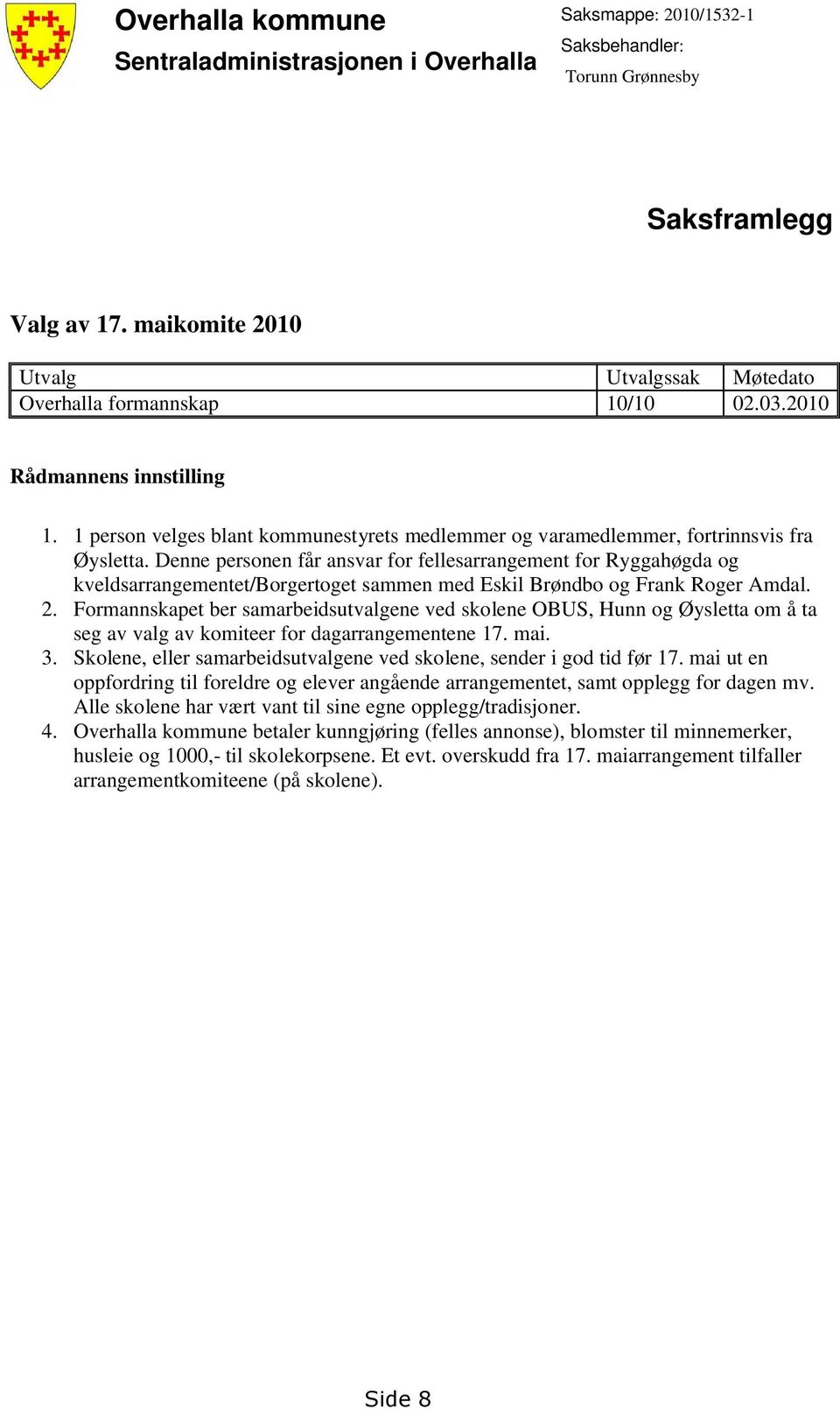 Denne personen får ansvar for fellesarrangement for Ryggahøgda og kveldsarrangementet/borgertoget sammen med Eskil Brøndbo og Frank Roger Amdal. 2.