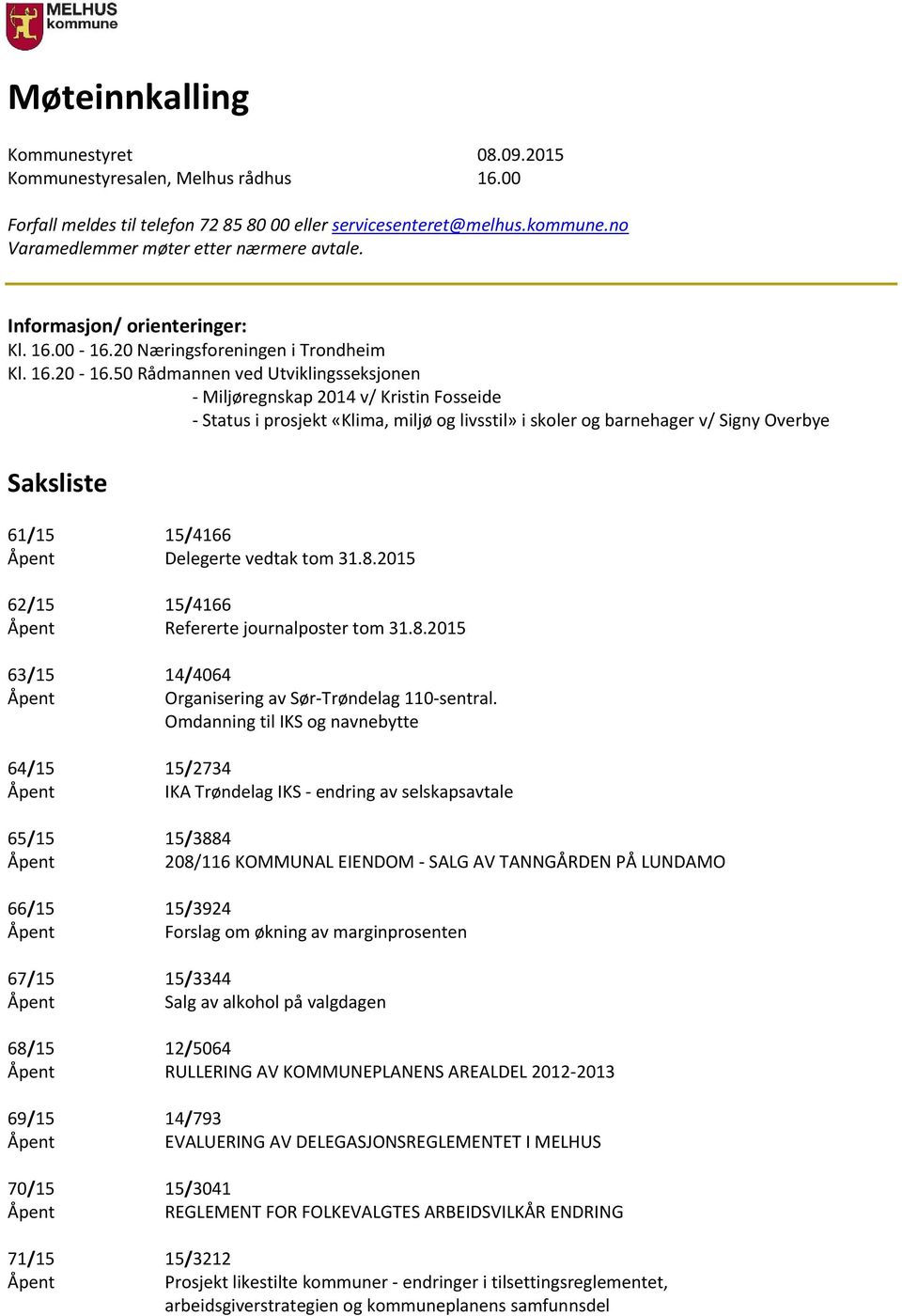 50 Rådmannen ved Utviklingsseksjonen - Miljøregnskap 2014 v/ Kristin Fosseide - Status i prosjekt «Klima, miljø og livsstil» i skoler og barnehager v/ Signy Overbye Saksliste 61/15 15/4166 Åpent