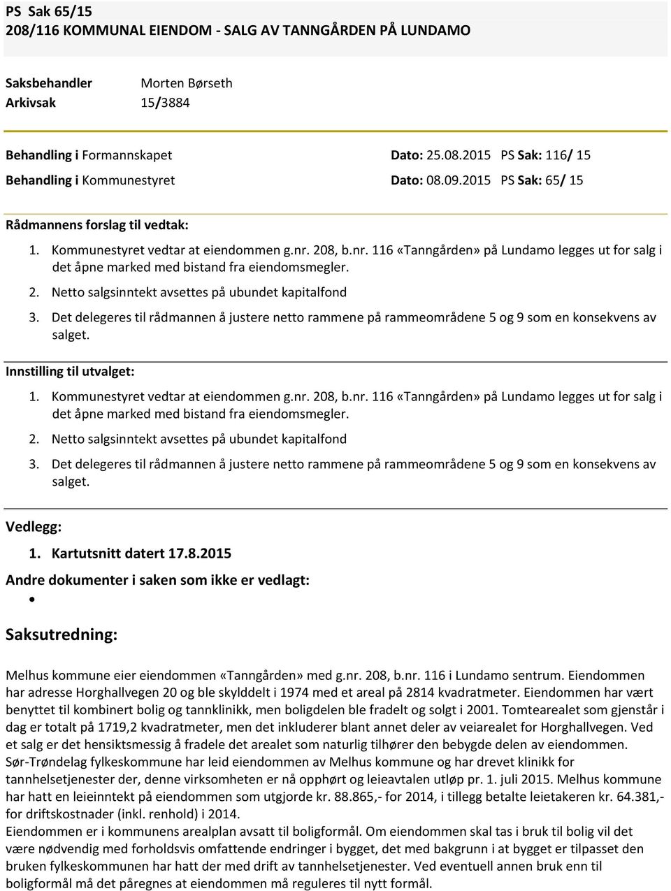 2. Netto salgsinntekt avsettes på ubundet kapitalfond 3. Det delegeres til rådmannen å justere netto rammene på rammeområdene 5 og 9 som en konsekvens av salget. Innstilling til utvalget: 1.