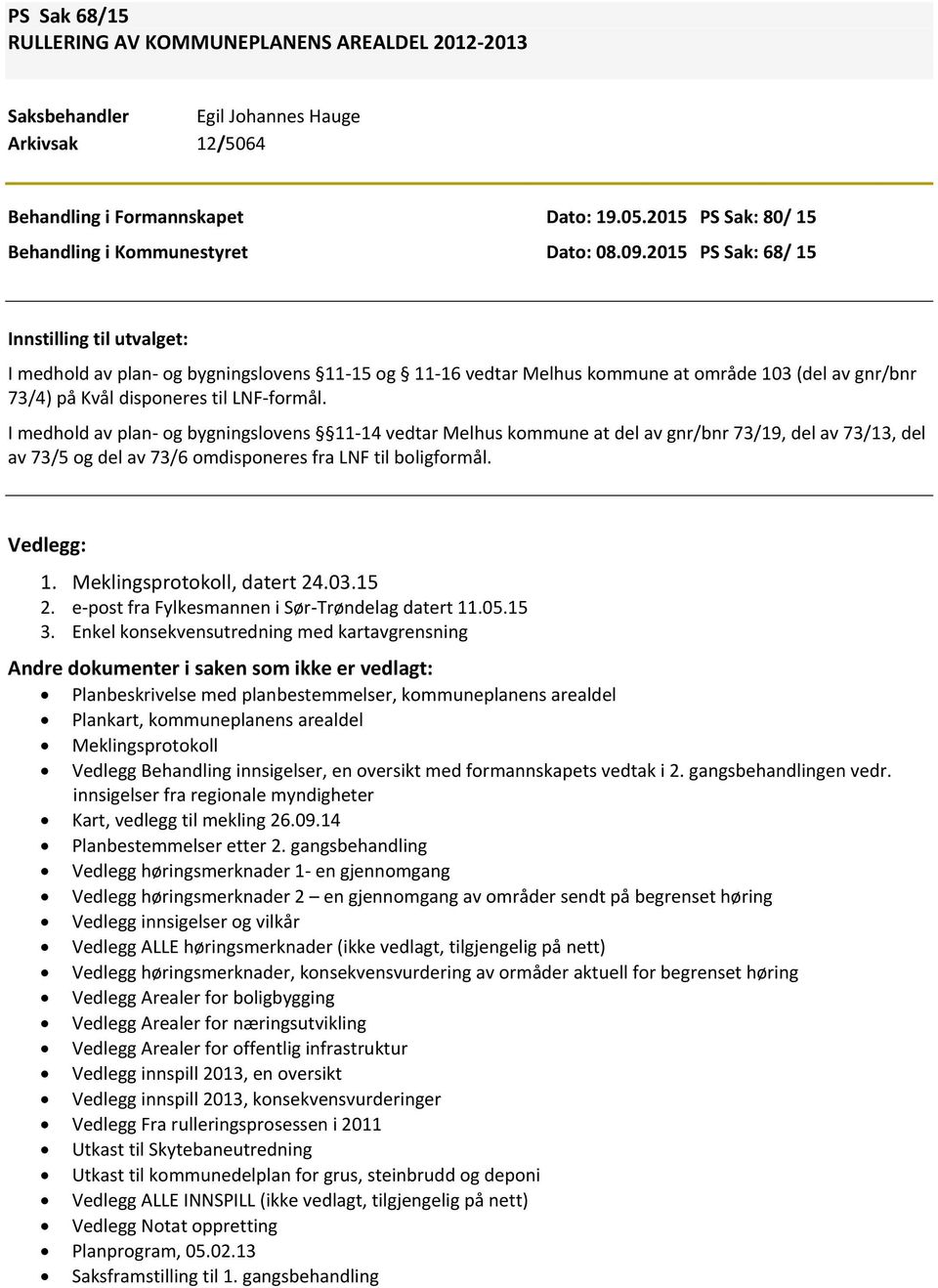 2015 PS Sak: 68/ 15 Innstilling til utvalget: I medhold av plan- og bygningslovens 11-15 og 11-16 vedtar Melhus kommune at område 103 (del av gnr/bnr 73/4) på Kvål disponeres til LNF-formål.