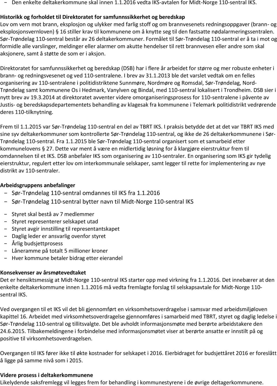 eksplosjonsvernloven) 16 stiller krav til kommunene om å knytte seg til den fastsatte nødalarmeringssentralen. Sør-Trøndelag 110-sentral består av 26 deltakerkommuner.