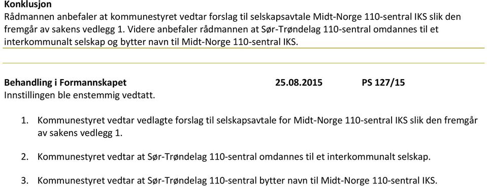 08.2015 PS 127/15 Innstillingen ble enstemmig vedtatt. 1. Kommunestyret vedtar vedlagte forslag til selskapsavtale for Midt-Norge 110-sentral IKS slik den fremgår av sakens vedlegg 1.