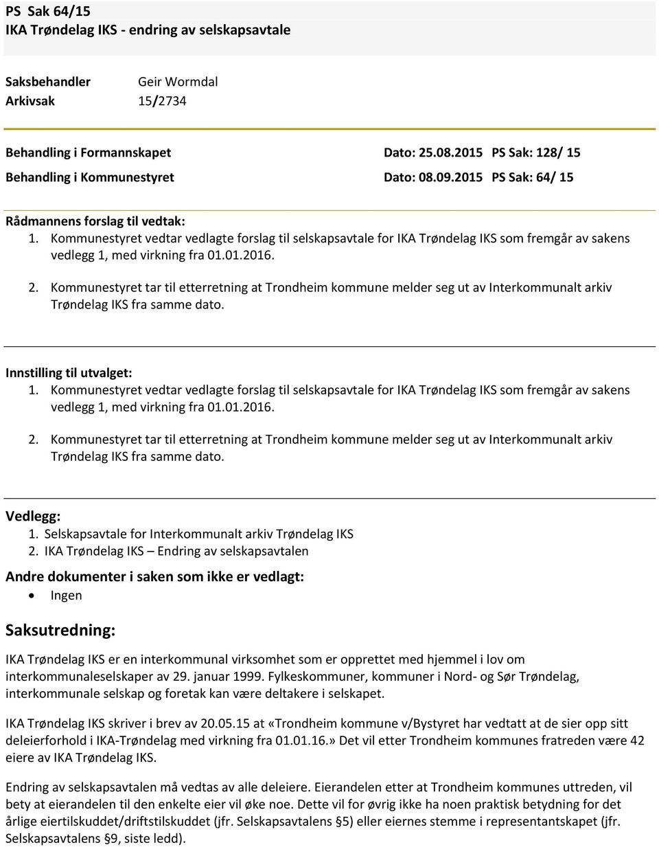 Kommunestyret tar til etterretning at Trondheim kommune melder seg ut av Interkommunalt arkiv Trøndelag IKS fra samme dato. Innstilling til utvalget: 1.